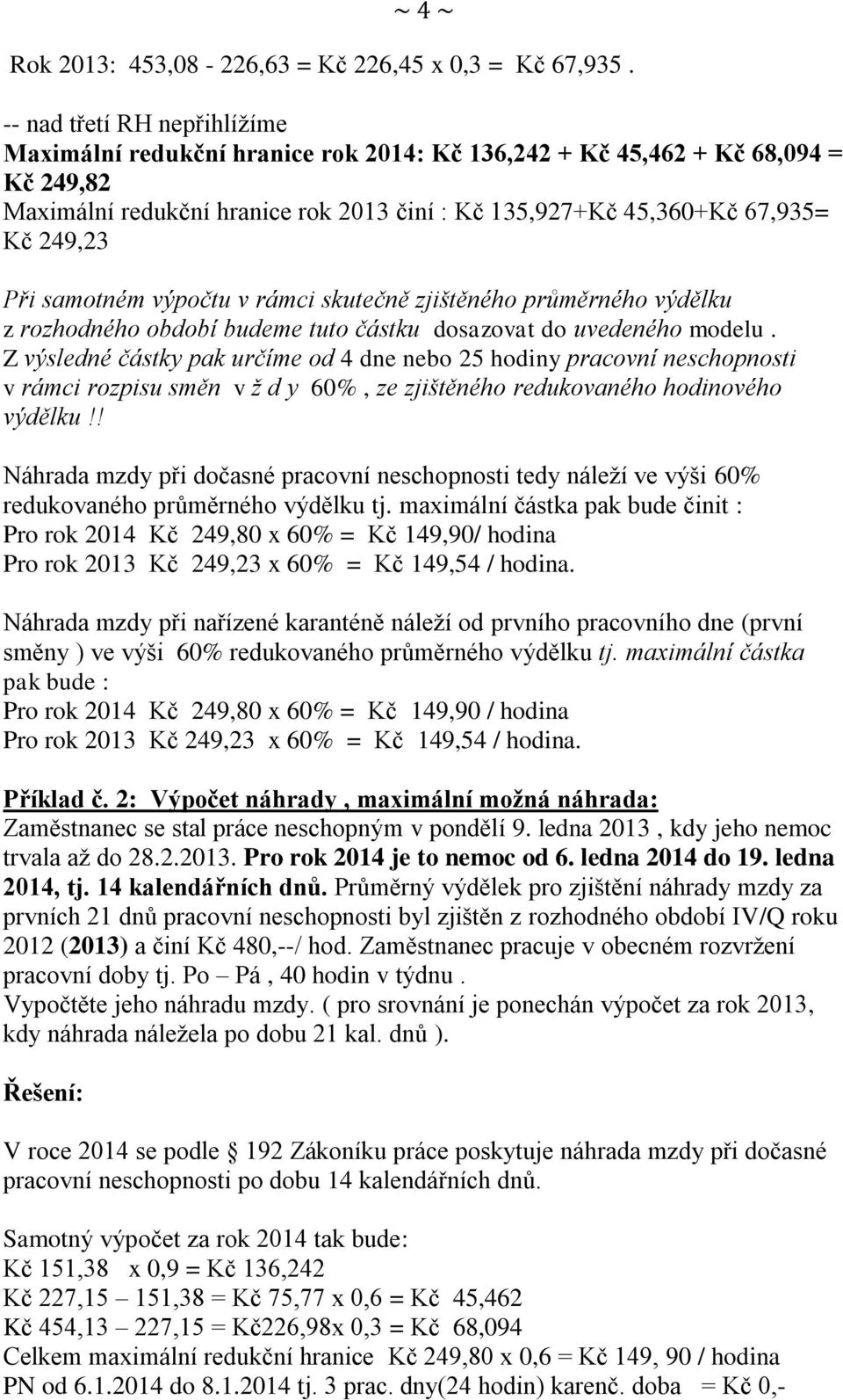 Při samotném výpočtu v rámci skutečně zjištěného průměrného výdělku z rozhodného období budeme tuto částku dosazovat do uvedeného modelu.