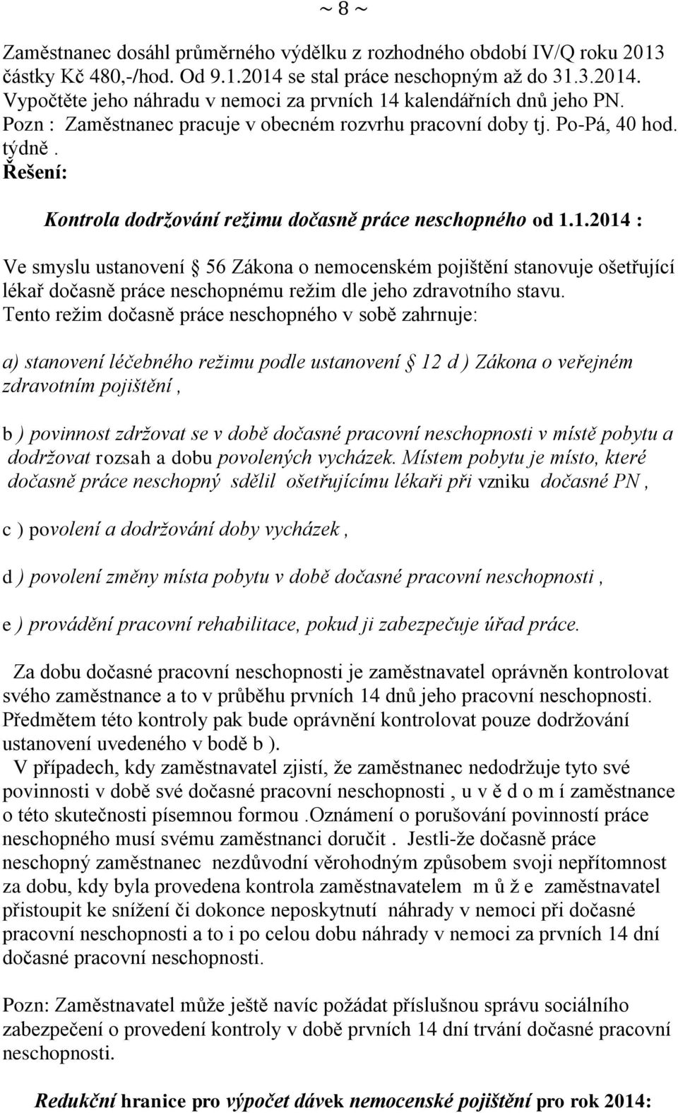 1.2014 : Ve smyslu ustanovení 56 Zákona o nemocenském pojištění stanovuje ošetřující lékař dočasně práce neschopnému režim dle jeho zdravotního stavu.