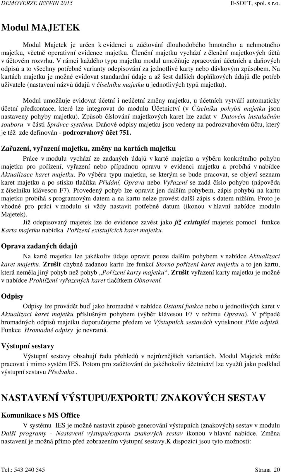 V rámci každého typu majetku modul umožňuje zpracování účetních a daňových odpisů a to všechny potřebné varianty odepisování za jednotlivé karty nebo dávkovým způsobem.