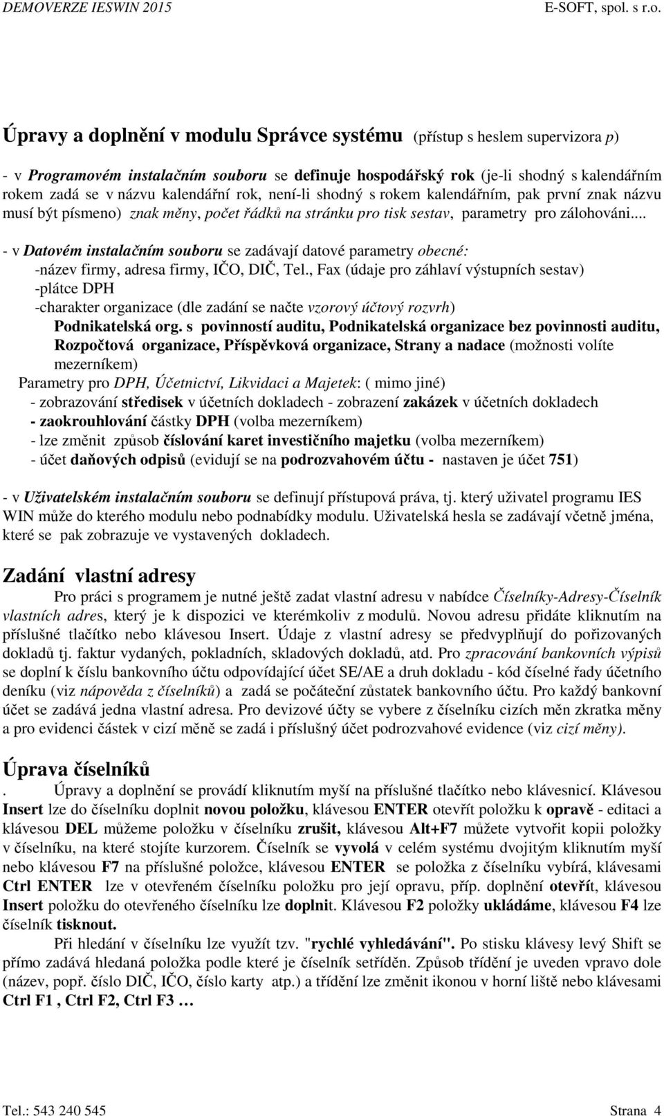 .. - v Datovém instalačním souboru se zadávají datové parametry obecné: -název firmy, adresa firmy, IČO, DIČ, Tel.