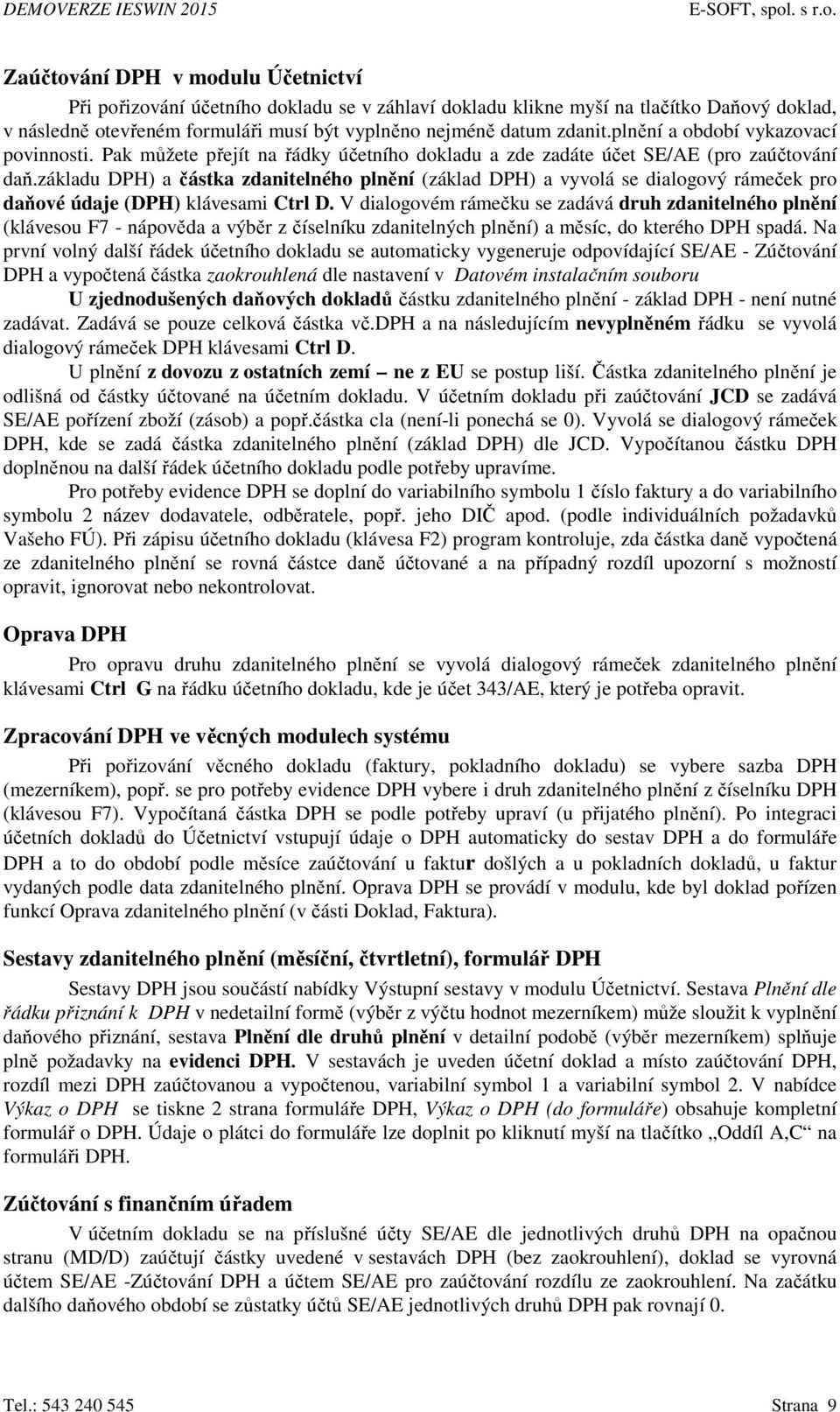 základu DPH) a částka zdanitelného plnění (základ DPH) a vyvolá se dialogový rámeček pro daňové údaje (DPH) klávesami Ctrl D.