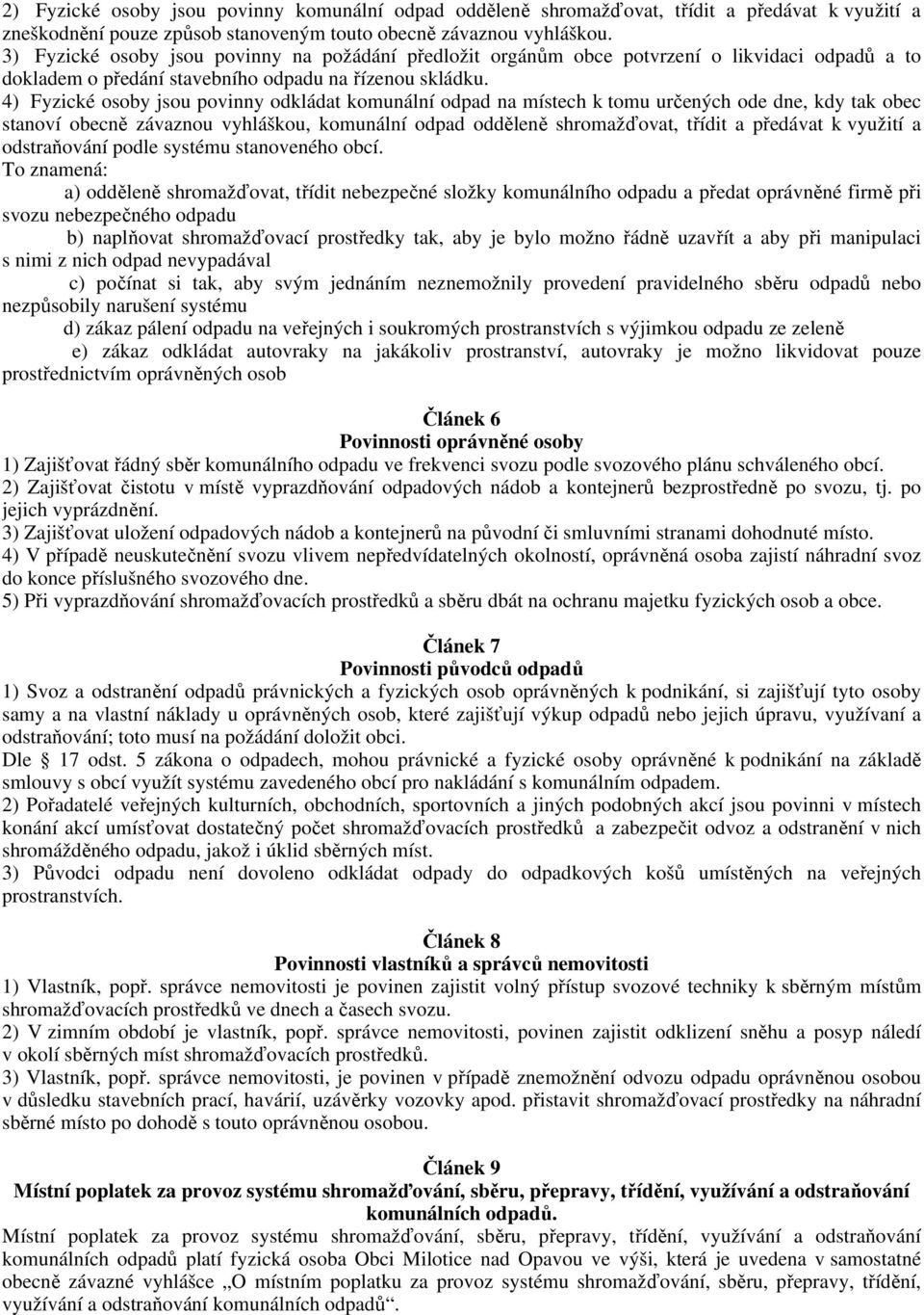 4) Fyzické osoby jsou povinny odkládat komunální odpad na místech k tomu určených ode dne, kdy tak obec stanoví obecně závaznou vyhláškou, komunální odpad odděleně shromažďovat, třídit a předávat k