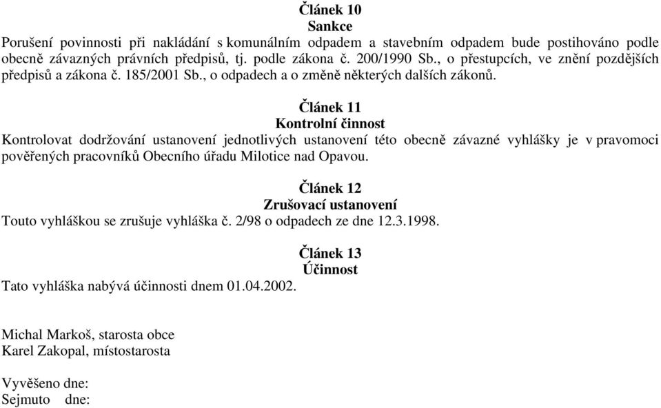 Článek 11 Kontrolní činnost Kontrolovat dodržování ustanovení jednotlivých ustanovení této obecně závazné vyhlášky je v pravomoci pověřených pracovníků Obecního úřadu Milotice nad Opavou.