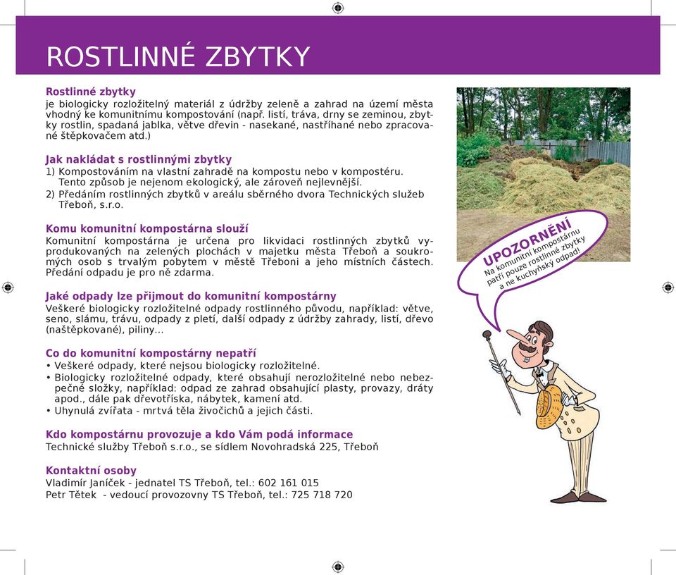 ) Jak nakládat s rostlinnými zbytky 1) Kompostováním na vlastní zahradě na kompostu nebo v kompostéru. Tento způsob je nejenom ekologický, ale zároveň nejlevnější.