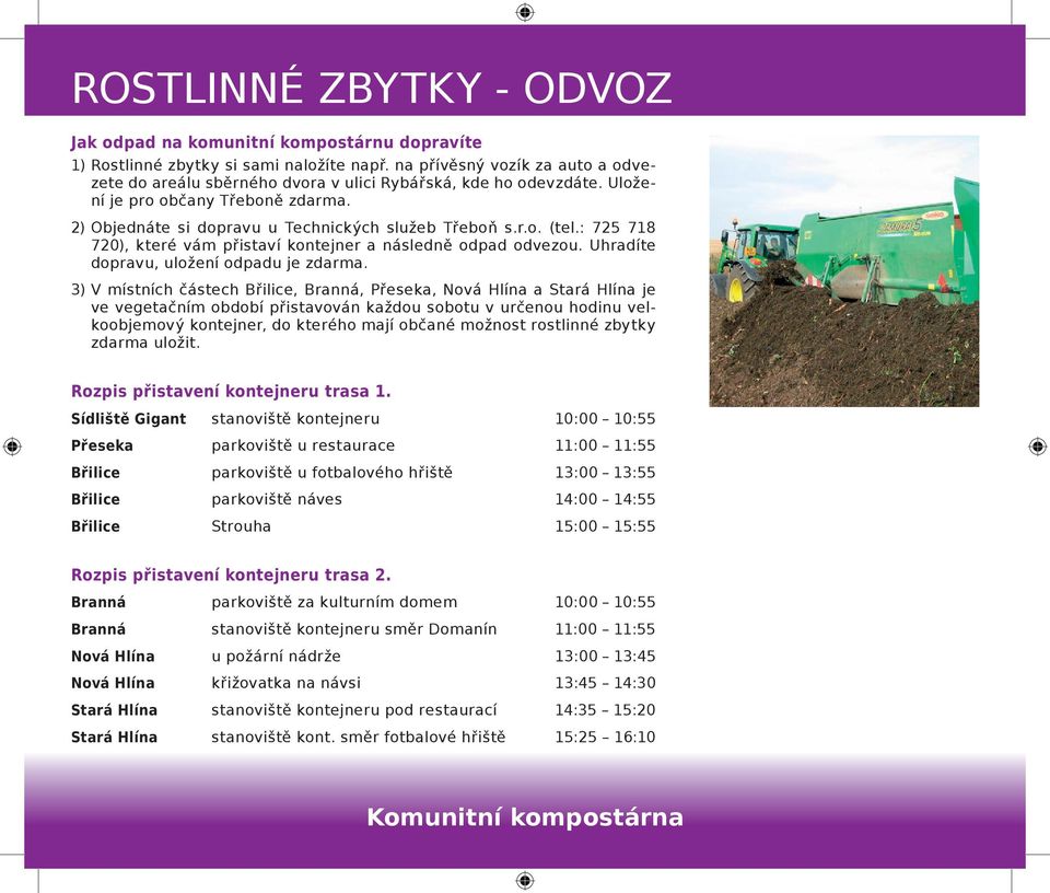 : 725 718 720), které vám přistaví kontejner a následně odpad odvezou. Uhradíte dopravu, uložení odpadu je zdarma.