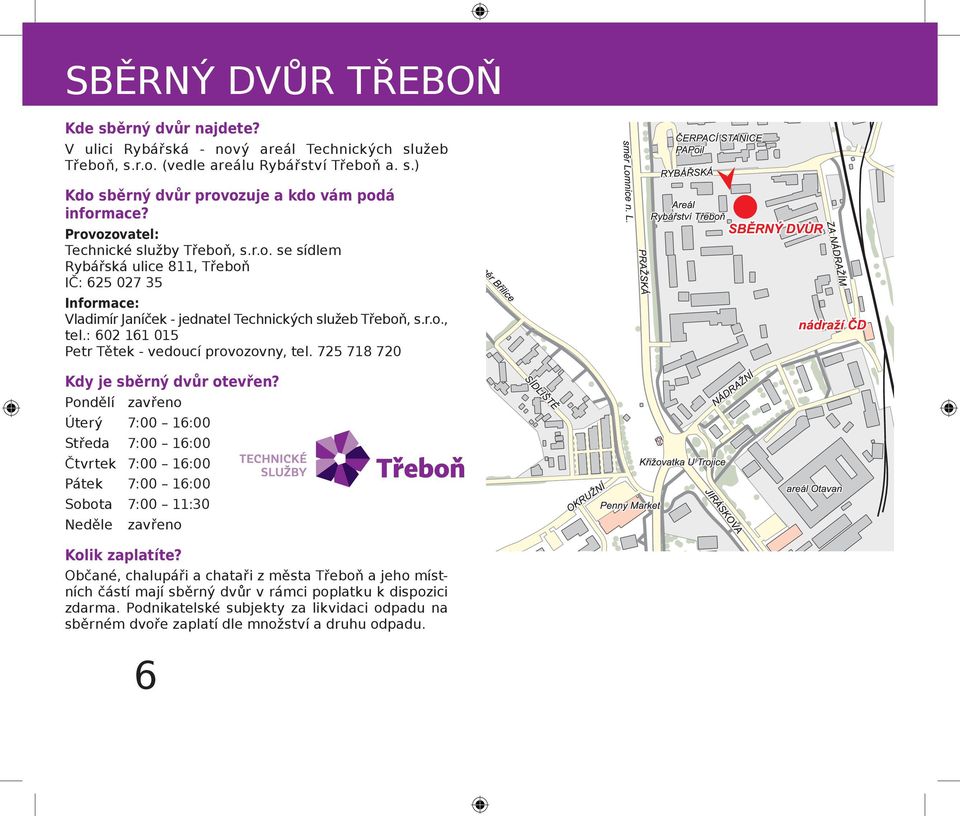 : 602 161 015 Petr Tětek - vedoucí provozovny, tel. 725 718 720 Kdy je sběrný dvůr otevřen?