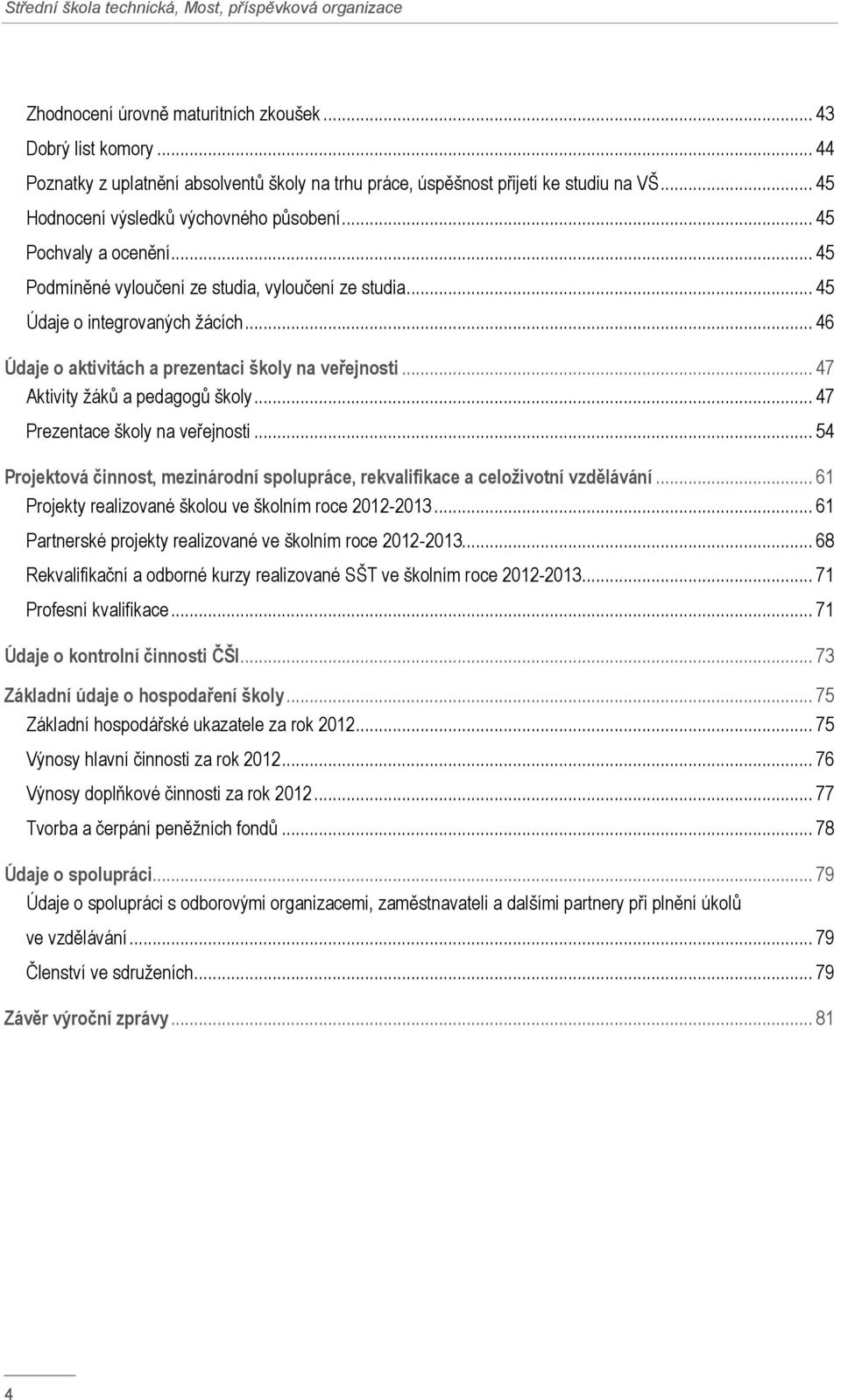 .. 47 Aktivity žáků a pedagogů školy... 47 Prezentace školy na veřejnosti... 54 Projektová činnost, mezinárodní spolupráce, rekvalifikace a celoživotní vzdělávání.