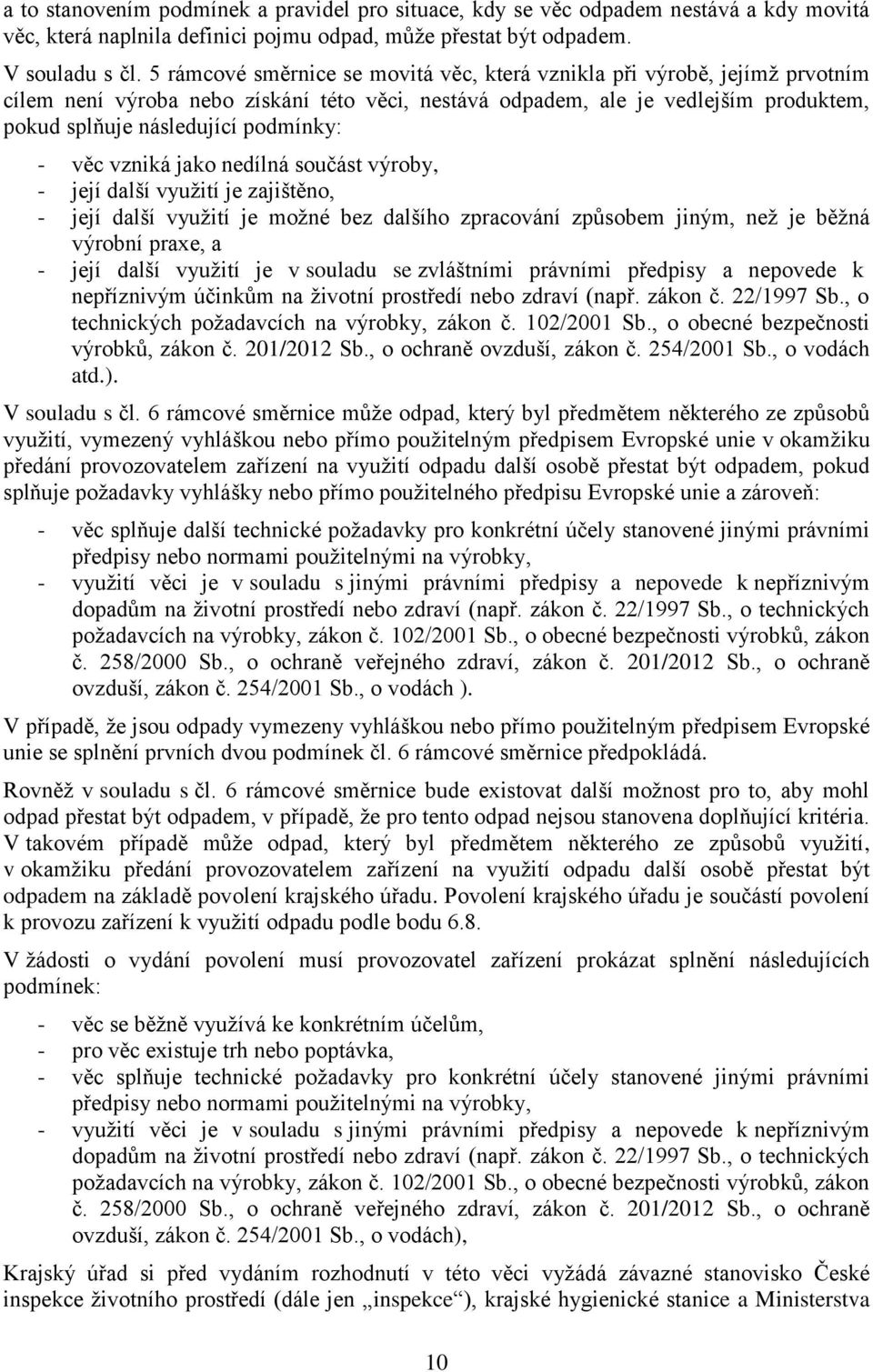 - věc vzniká jako nedílná součást výroby, - její další využití je zajištěno, - její další využití je možné bez dalšího zpracování způsobem jiným, než je běžná výrobní praxe, a - její další využití je