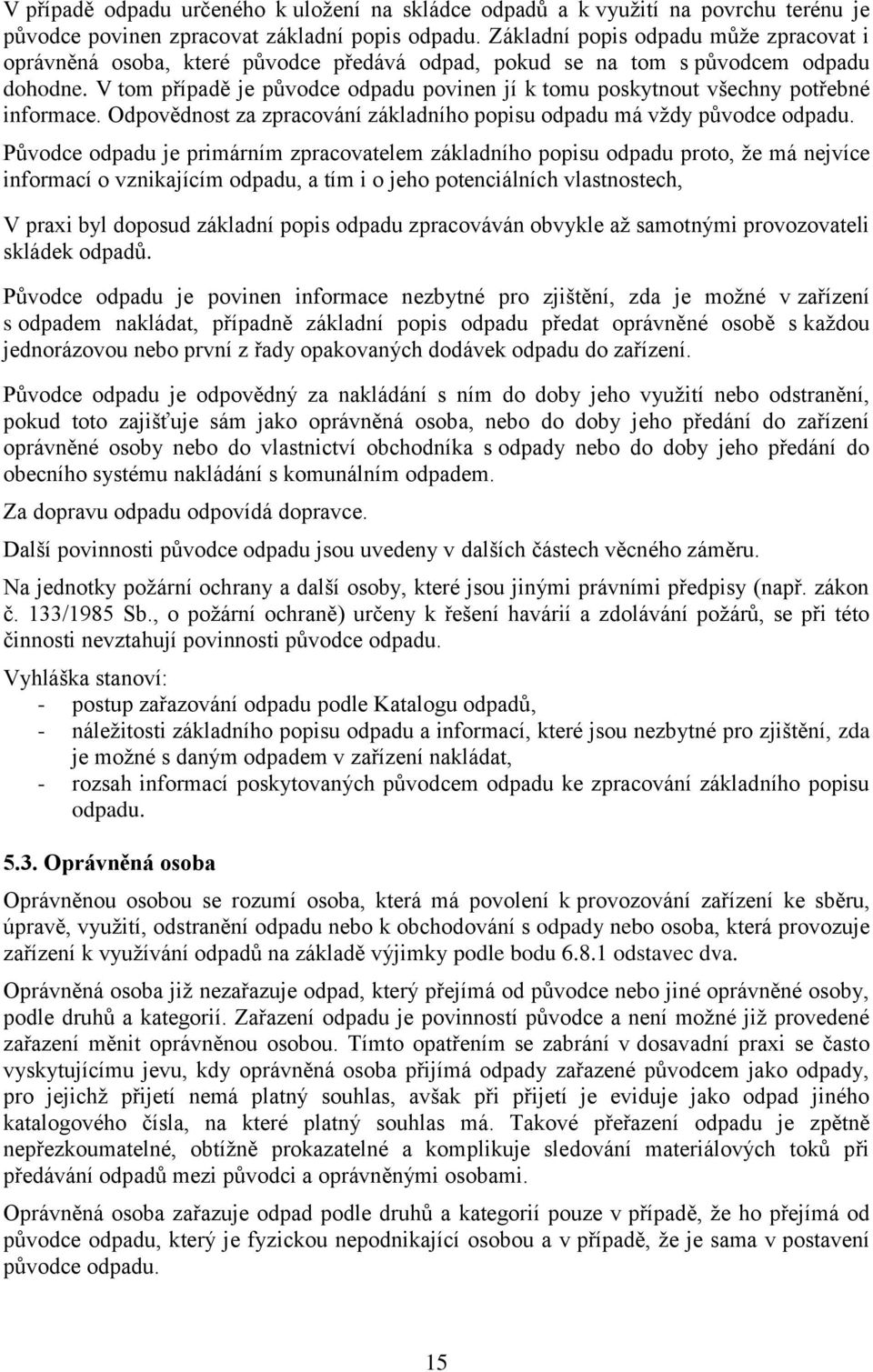 V tom případě je původce odpadu povinen jí k tomu poskytnout všechny potřebné informace. Odpovědnost za zpracování základního popisu odpadu má vždy původce odpadu.