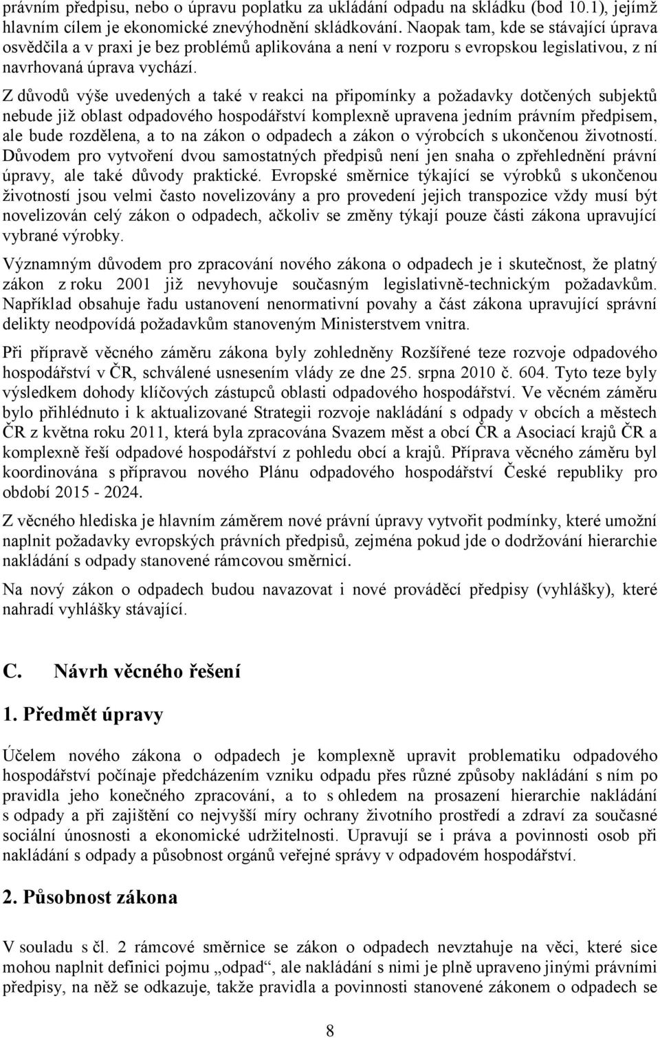 Z důvodů výše uvedených a také v reakci na připomínky a požadavky dotčených subjektů nebude již oblast odpadového hospodářství komplexně upravena jedním právním předpisem, ale bude rozdělena, a to na
