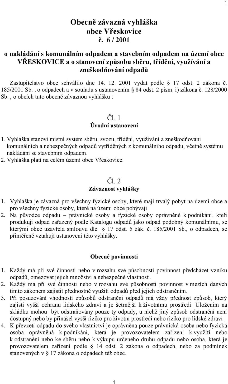 2001 vydat podle 17 odst. 2 zákona č. 185/2001 Sb., o odpadech a v souladu s ustanovením 84 odst. 2 písm. i) zákona č. 128/2000 Sb., o obcích tuto obecně závaznou vyhlášku : Čl. 1 Úvodní ustanovení 1.