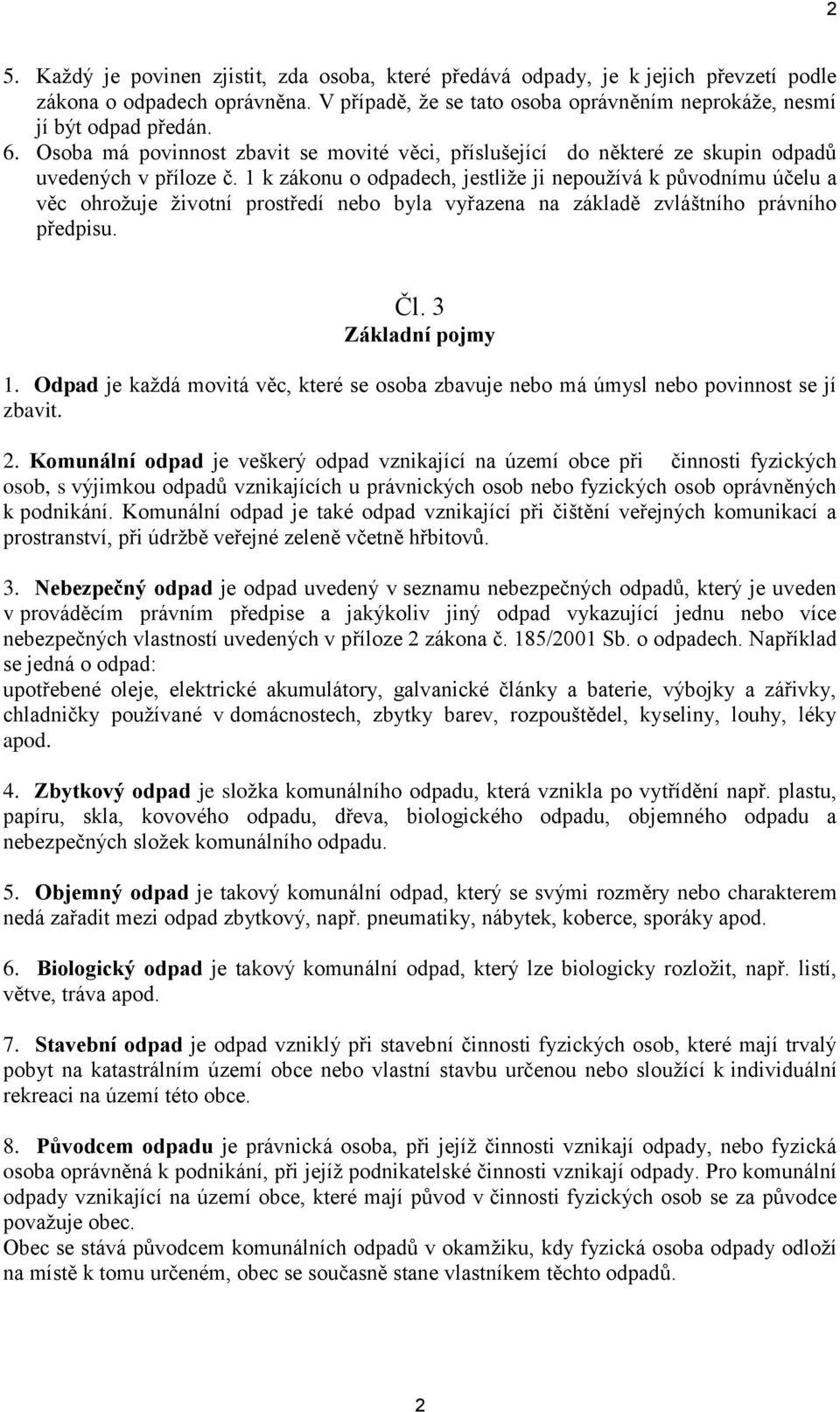 1 k zákonu o odpadech, jestliže ji nepoužívá k původnímu účelu a věc ohrožuje životní prostředí nebo byla vyřazena na základě zvláštního právního předpisu. Čl. 3 Základní pojmy 1.