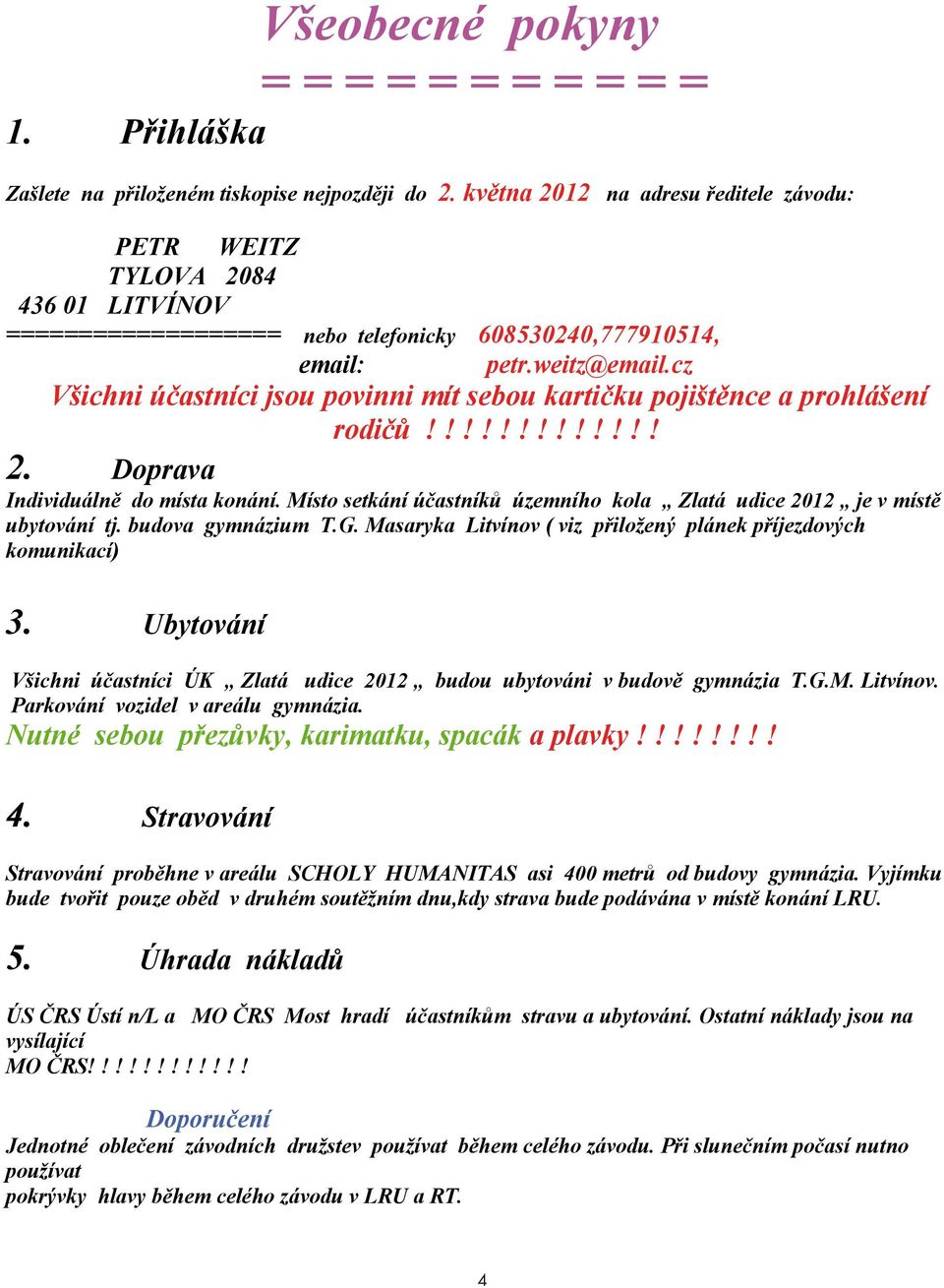 cz Všichni účastníci jsou povinni mít sebou kartičku pojištěnce a prohlášení rodičů!!!!!!!!!!!!! 2. Doprava Individuálně do místa konání.