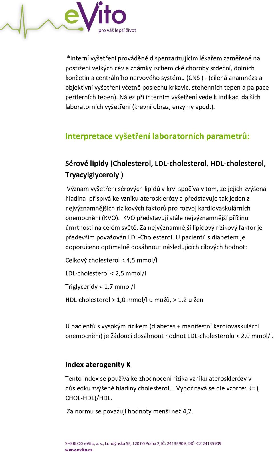 Nález při interním vyšetření vede k indikaci dalších laboratorních vyšetření (krevní obraz, enzymy apod.).