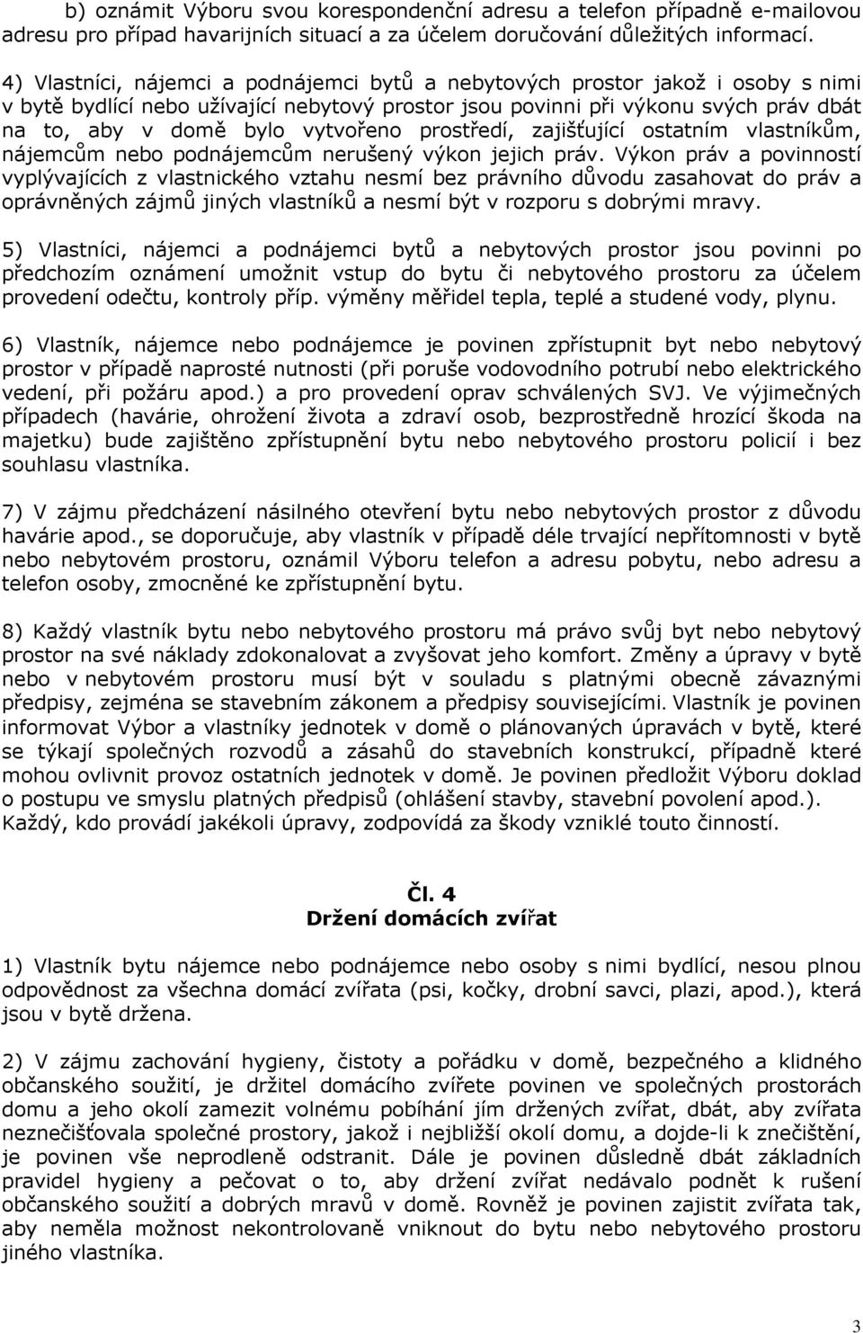 vytvořeno prostředí, zajišťující ostatním vlastníkům, nájemcům nebo podnájemcům nerušený výkon jejich práv.