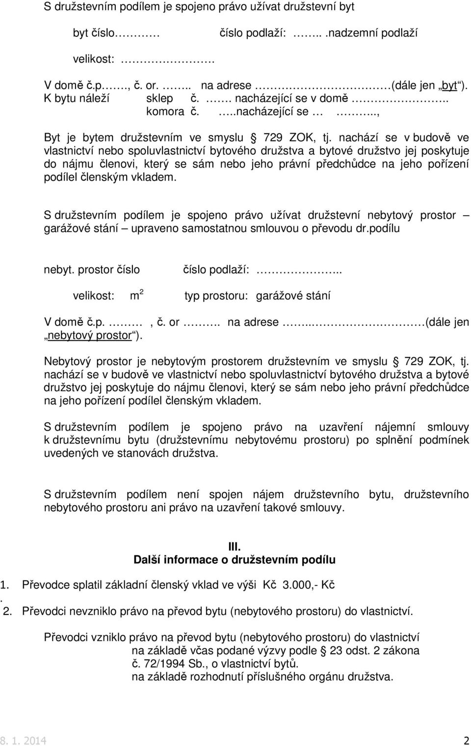 nachází se v budově ve vlastnictví nebo spoluvlastnictví bytového družstva a bytové družstvo jej poskytuje do nájmu členovi, který se sám nebo jeho právní předchůdce na jeho pořízení podílel členským