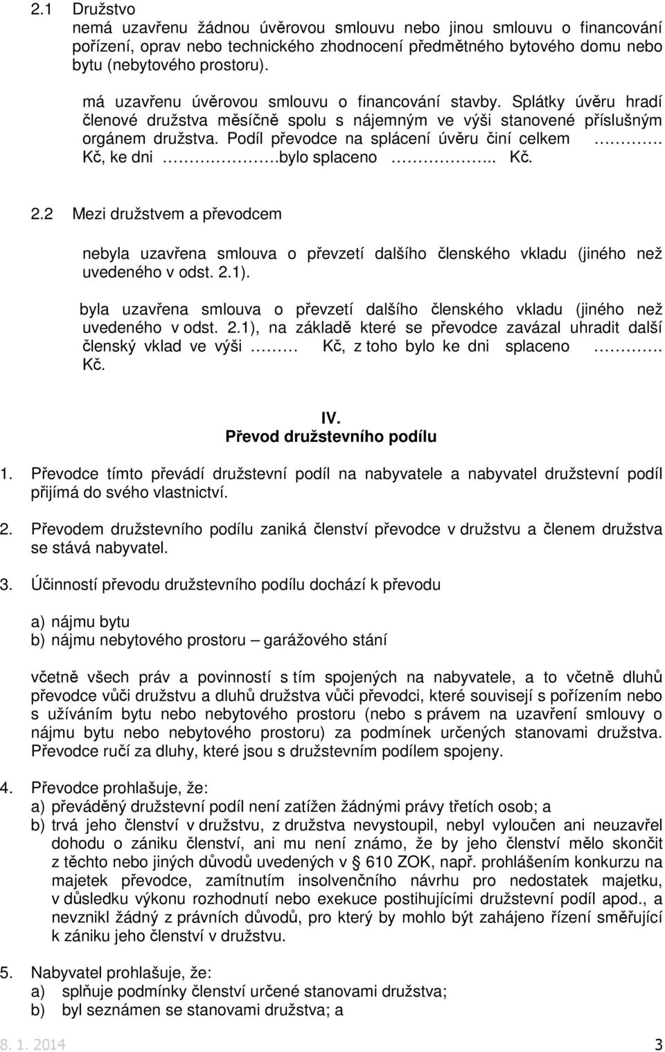 Podíl převodce na splácení úvěru činí celkem. Kč, ke dni.bylo splaceno.. Kč. 2.2 Mezi družstvem a převodcem nebyla uzavřena smlouva o převzetí dalšího členského vkladu (jiného než uvedeného v odst. 2.1).