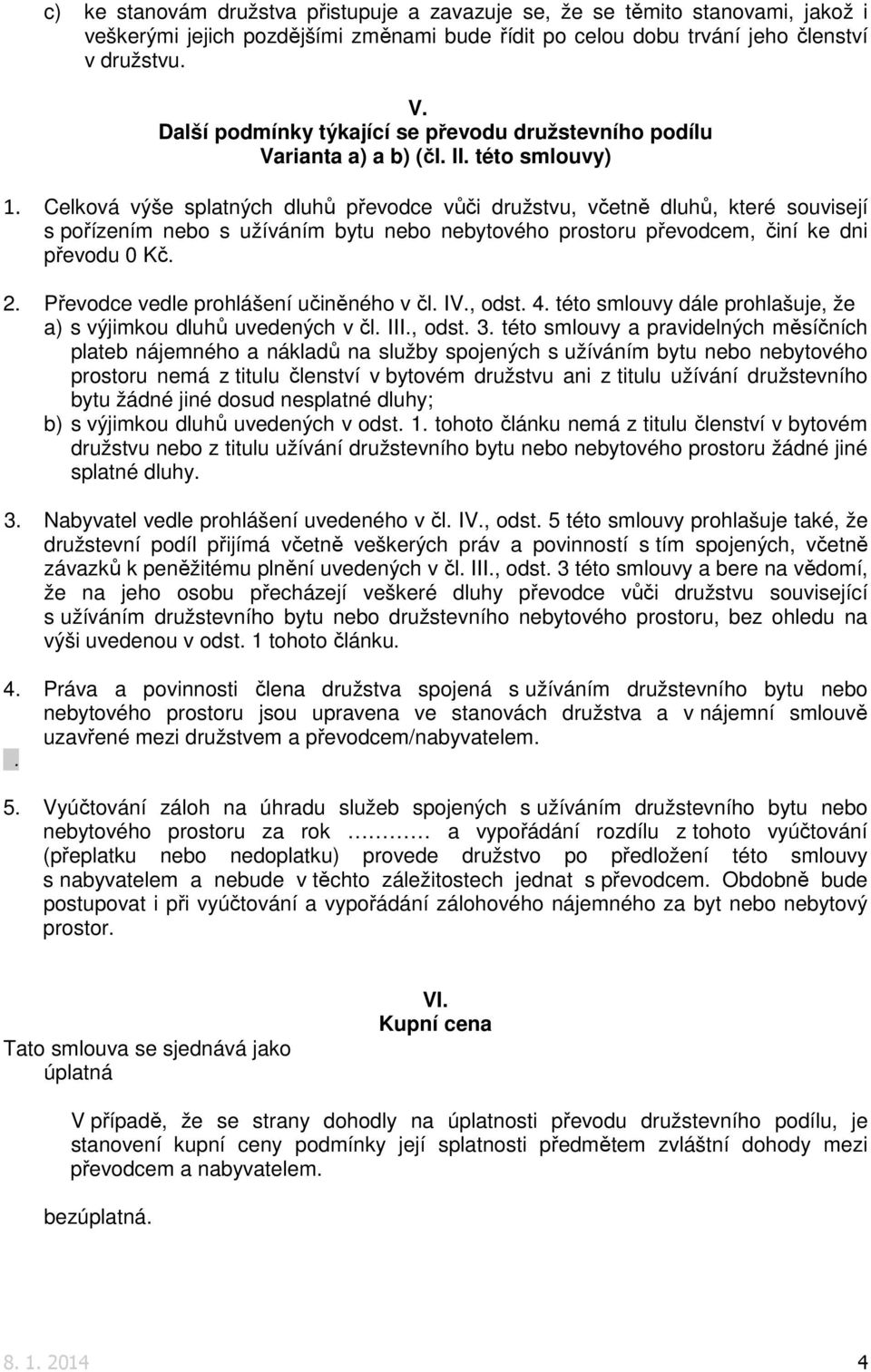 Celková výše splatných dluhů převodce vůči družstvu, včetně dluhů, které souvisejí s pořízením nebo s užíváním bytu nebo nebytového prostoru převodcem, činí ke dni převodu 0 Kč. 2.