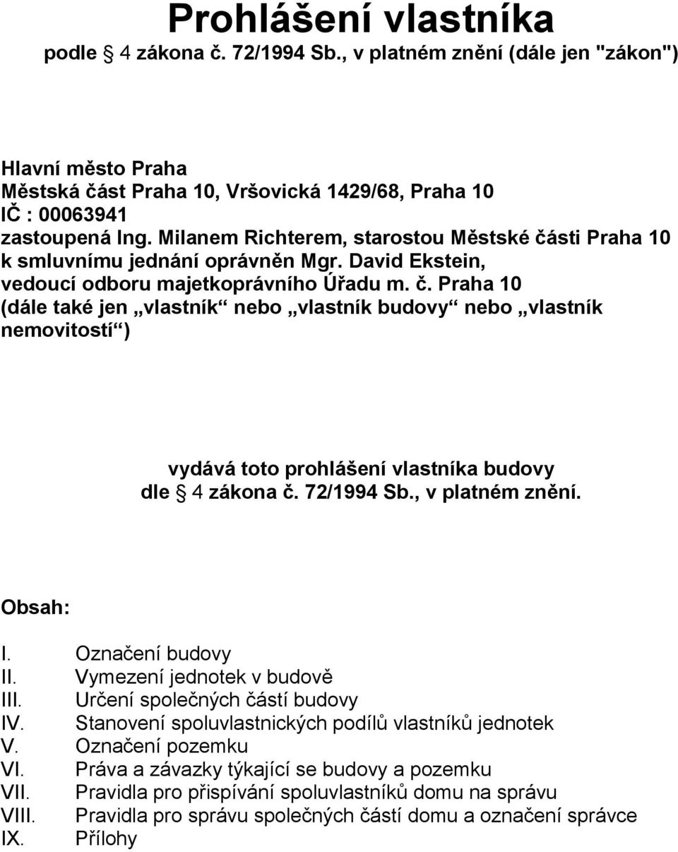 72/1994 Sb., v platném znění. Obsah: I. Označení budovy II. Vymezení jednotek v budově III. Určení společných částí budovy IV. Stanovení spoluvlastnických podílů vlastníků jednotek V.