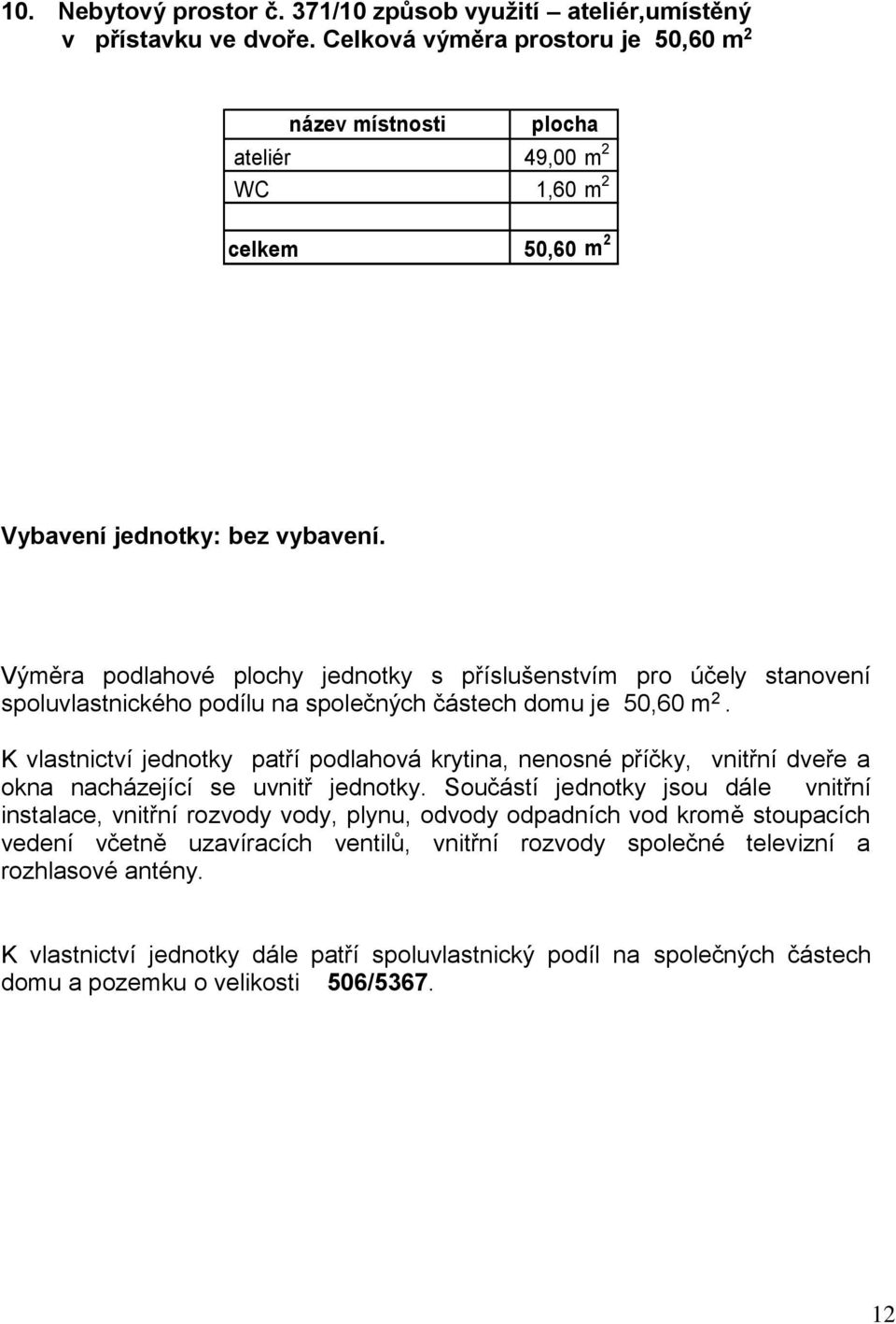 spoluvlastnického podílu na společných částech domu je 50,60 m 2.