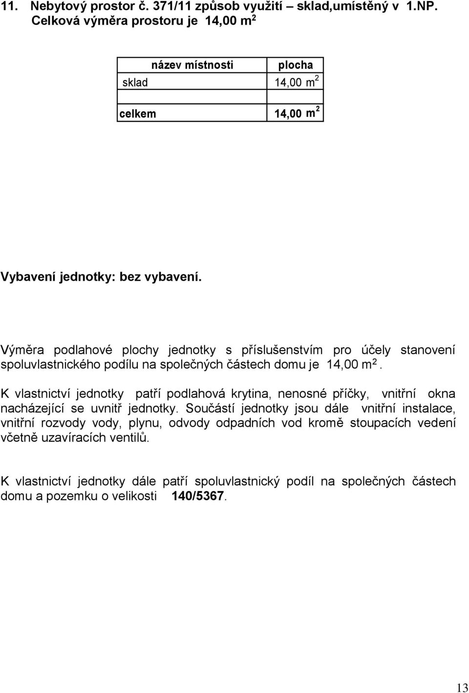 spoluvlastnického podílu na společných částech domu je 14,00 m 2.