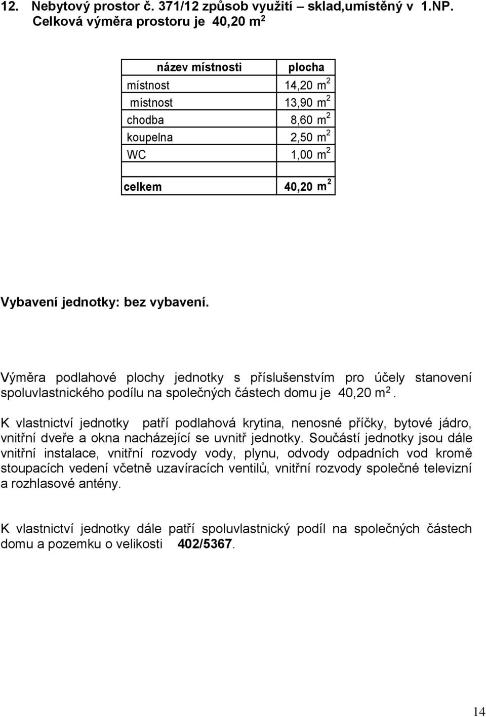 spoluvlastnického podílu na společných částech domu je 40,20 m 2.