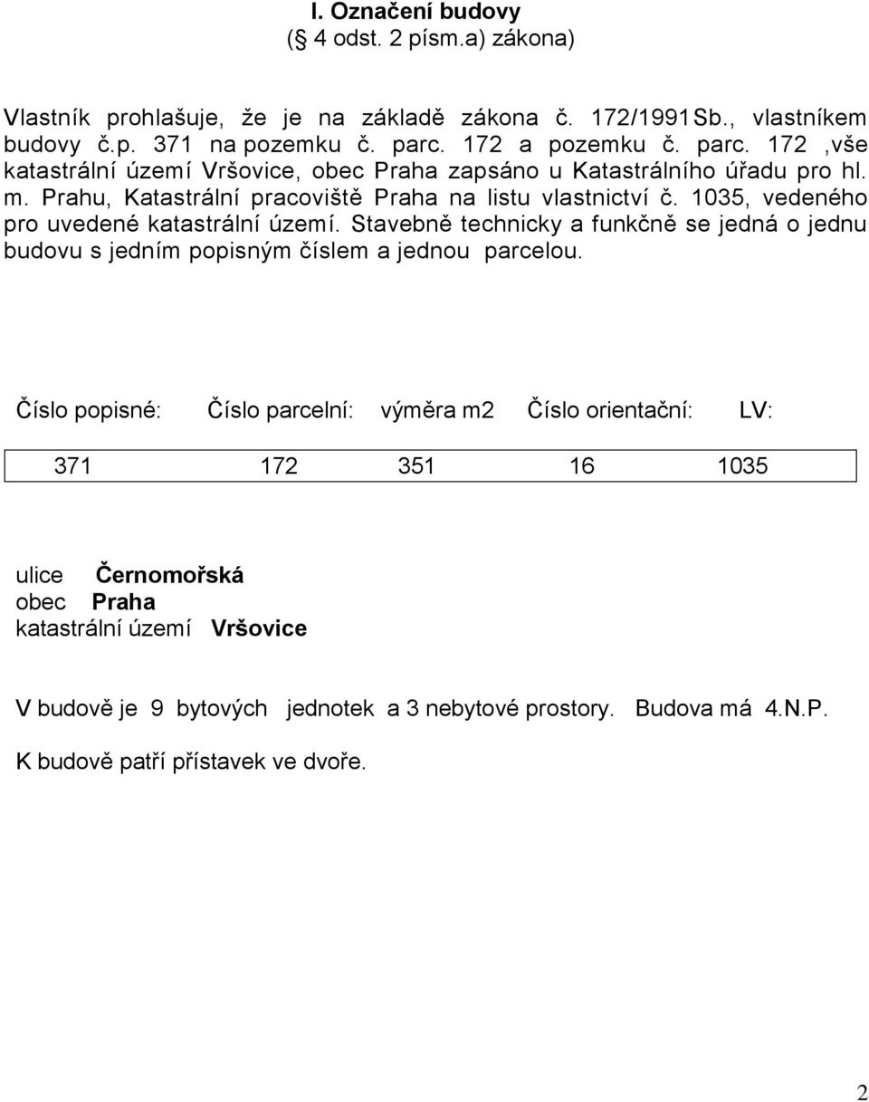1035, vedeného pro uvedené katastrální území. Stavebně technicky a funkčně se jedná o jednu budovu s jedním popisným číslem a jednou parcelou.