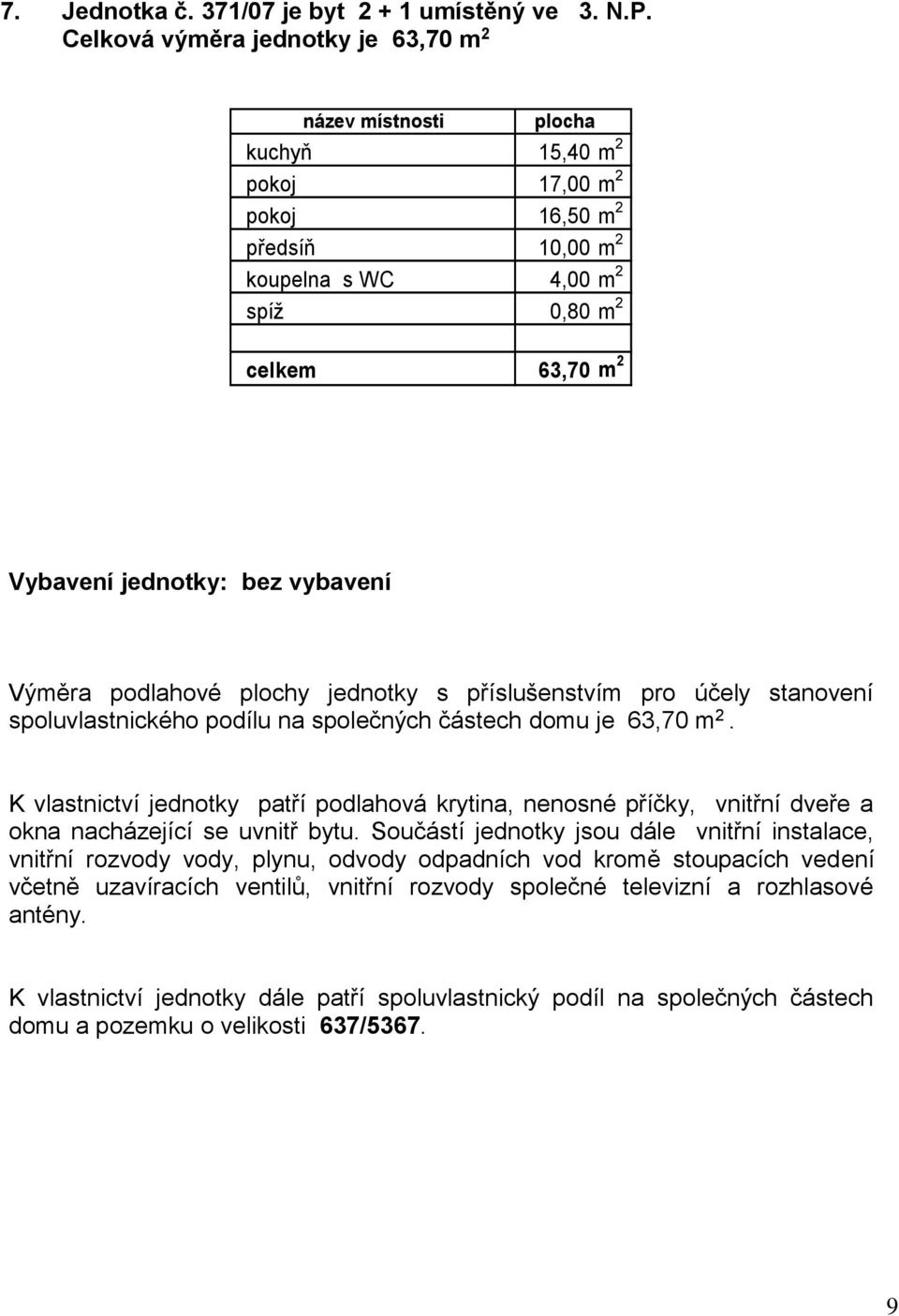 jednotky: bez vybavení spoluvlastnického podílu na společných částech domu je 63,70 m 2.