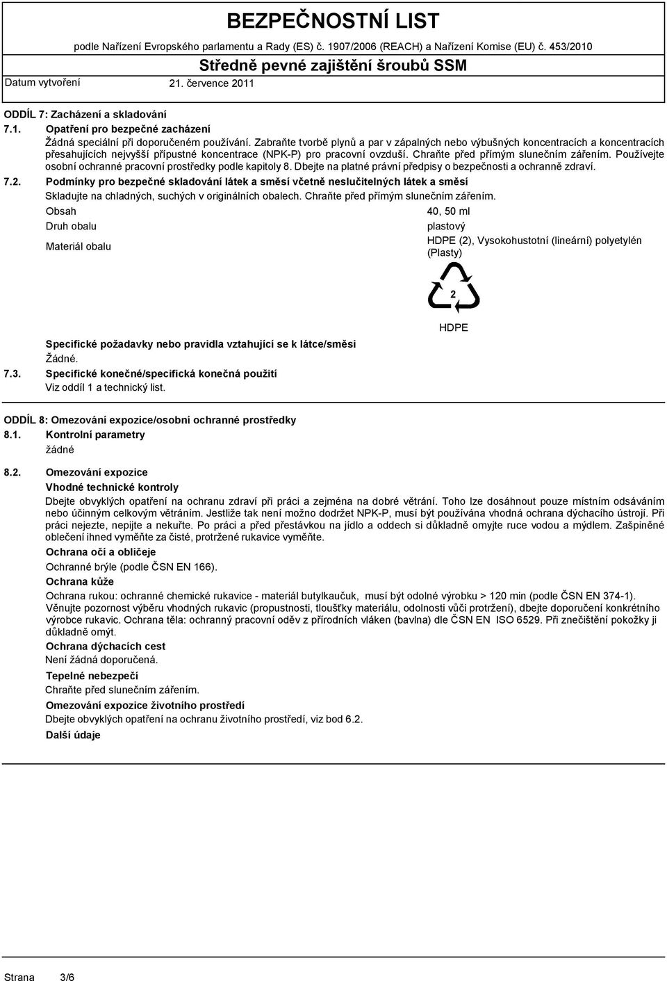 Používejte osobní ochranné pracovní prostředky podle kapitoly 8. Dbejte na platné právní předpisy o bezpečnosti a ochranně zdraví. 7.2.