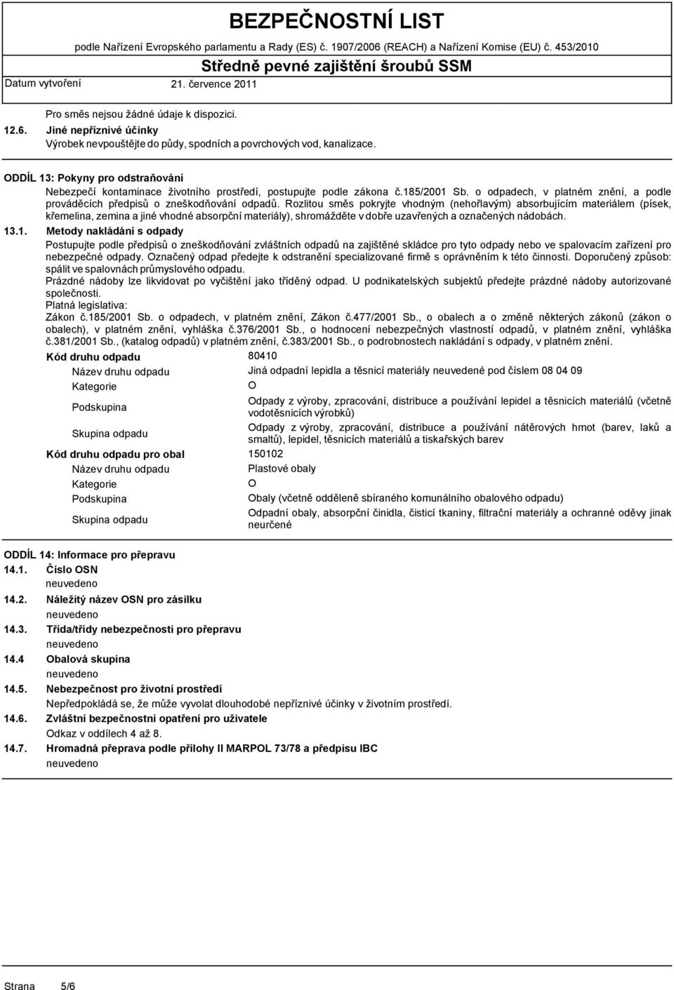 ODDÍL 13: Pokyny pro odstraňování Nebezpečí kontaminace životního prostředí, postupujte podle zákona č.185/2001 Sb. o odpadech, v platném znění, a podle prováděcích předpisů o zneškodňování odpadů.