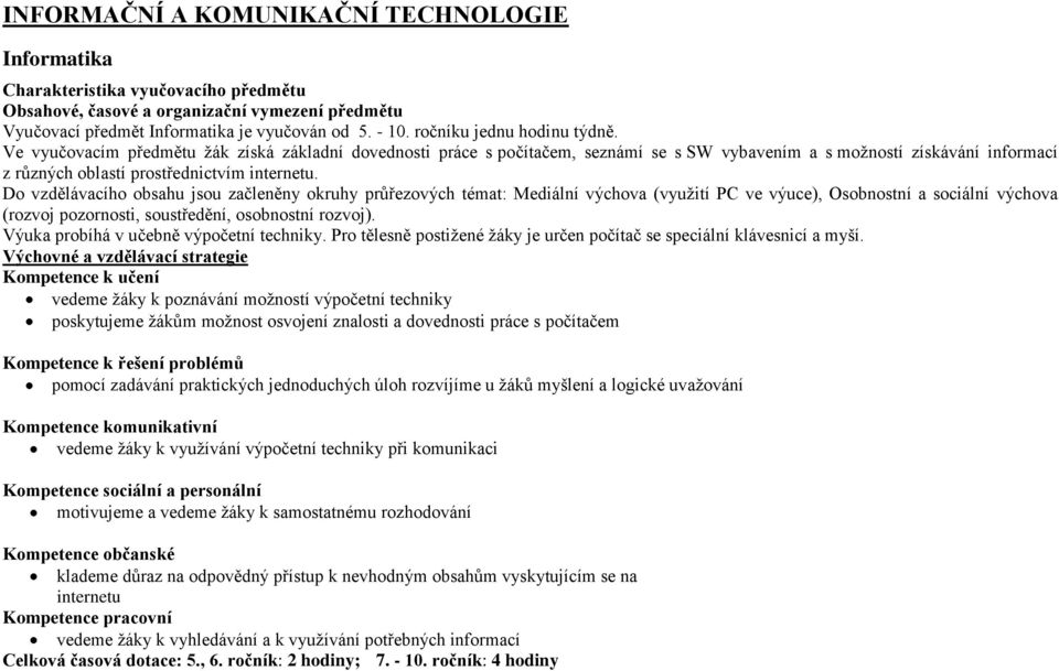 Ve vyučovacím předmětu žák získá základní dovednosti práce s počítačem, seznámí se s SW vybavením a s možností získávání informací z různých oblastí prostřednictvím internetu.