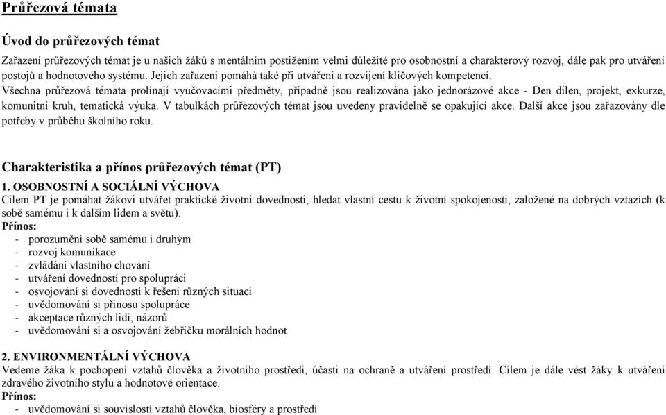 Všechna průřezová témata prolínají vyučovacími předměty, případně jsou realizována jako jednorázové akce - Den dílen, projekt, exkurze, komunitní kruh, tematická výuka.