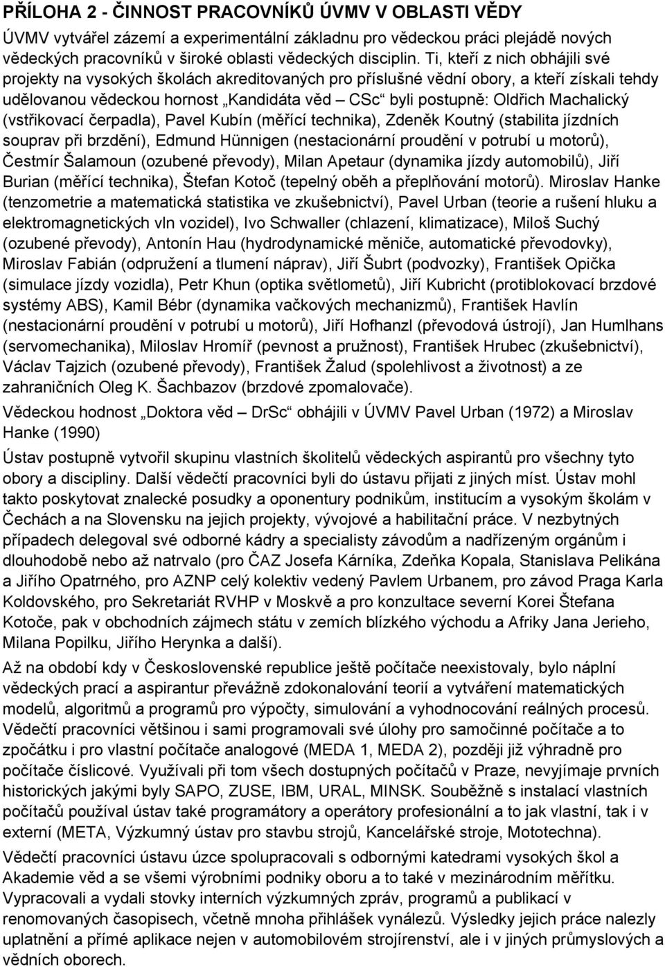 Machalický (vstřikovací čerpadla), Pavel Kubín (měřící technika), Zdeněk Koutný (stabilita jízdních souprav při brzdění), Edmund Hünnigen (nestacionární proudění v potrubí u motorů), Čestmír Šalamoun