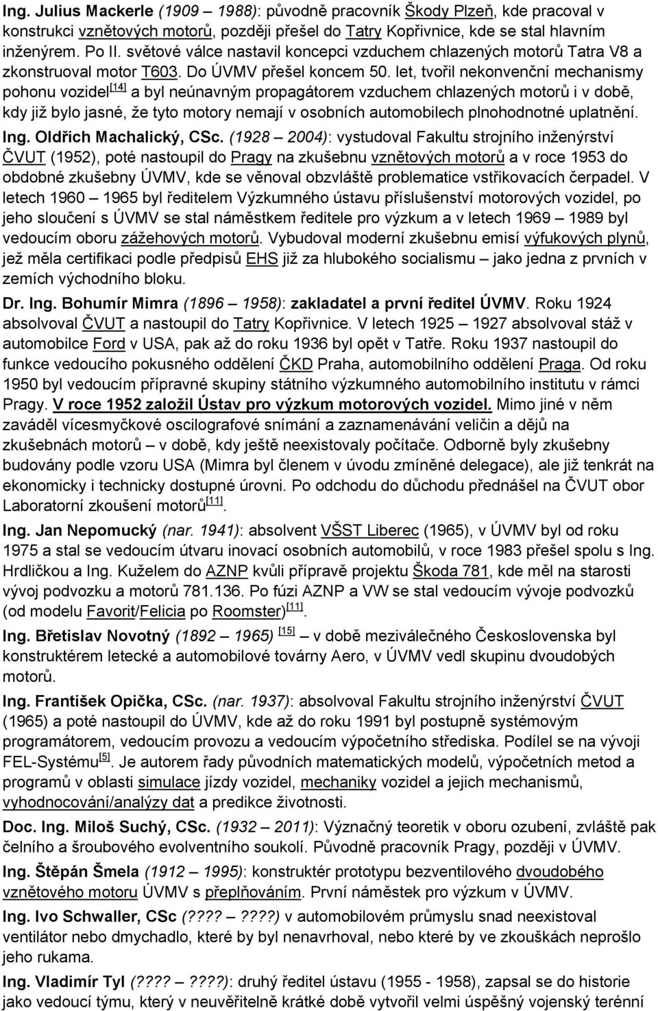 let, tvořil nekonvenční mechanismy pohonu vozidel [14] a byl neúnavným propagátorem vzduchem chlazených motorů i v době, kdy již bylo jasné, že tyto motory nemají v osobních automobilech plnohodnotné
