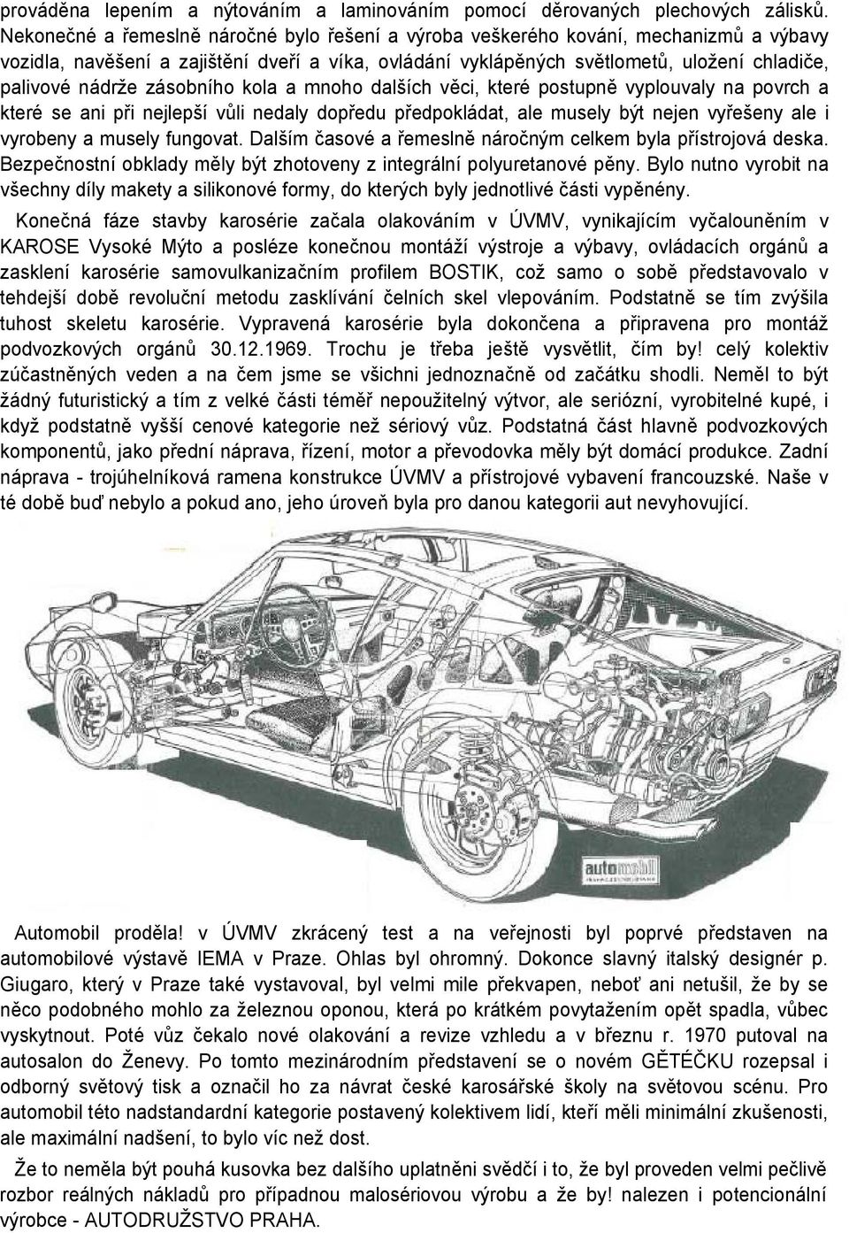 zásobního kola a mnoho dalších věci, které postupně vyplouvaly na povrch a které se ani při nejlepší vůli nedaly dopředu předpokládat, ale musely být nejen vyřešeny ale i vyrobeny a musely fungovat.