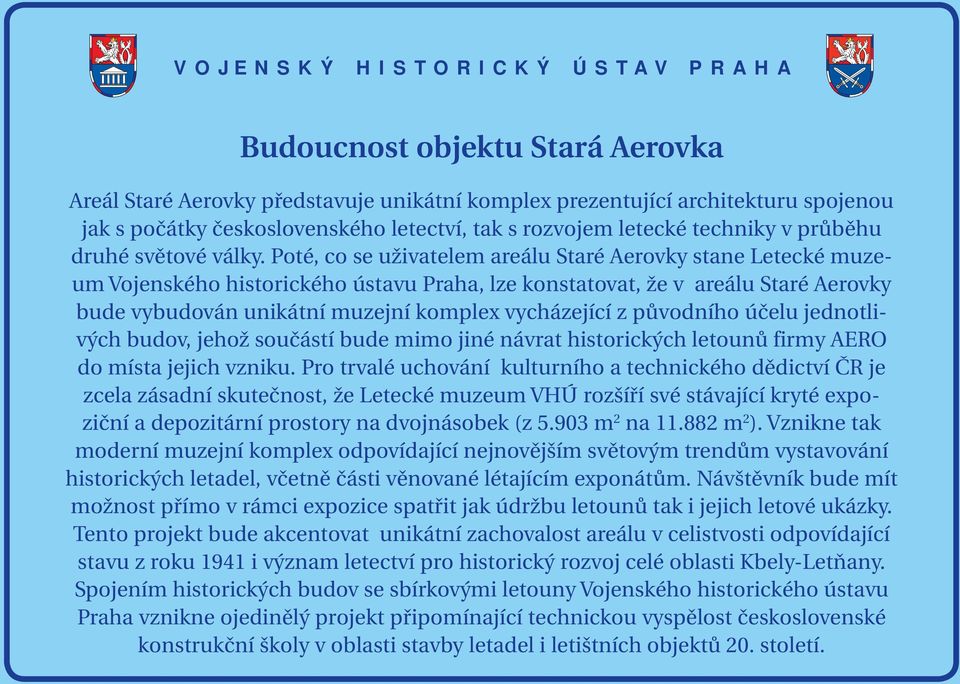 Poté, co se uživatelem areálu Staré Aerovky stane Letecké muzeum Vojenského historického ústavu Praha, lze konstatovat, že v areálu Staré Aerovky bude vybudován unikátní muzejní komplex vycházející z