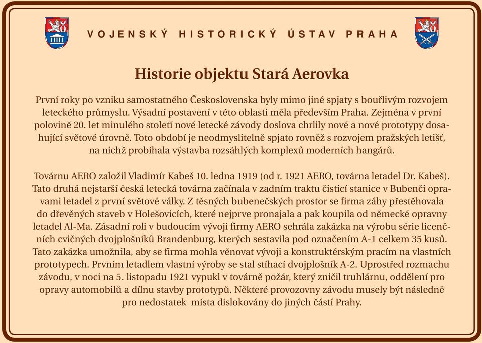 Toto období je neodmyslitelně spjato rovněž s rozvojem pražských letišť, na nichž probíhala výstavba rozsáhlých komplexů moderních hangárů. Továrnu AERO založil Vladimír Kabeš 10. ledna 1919 (od r.