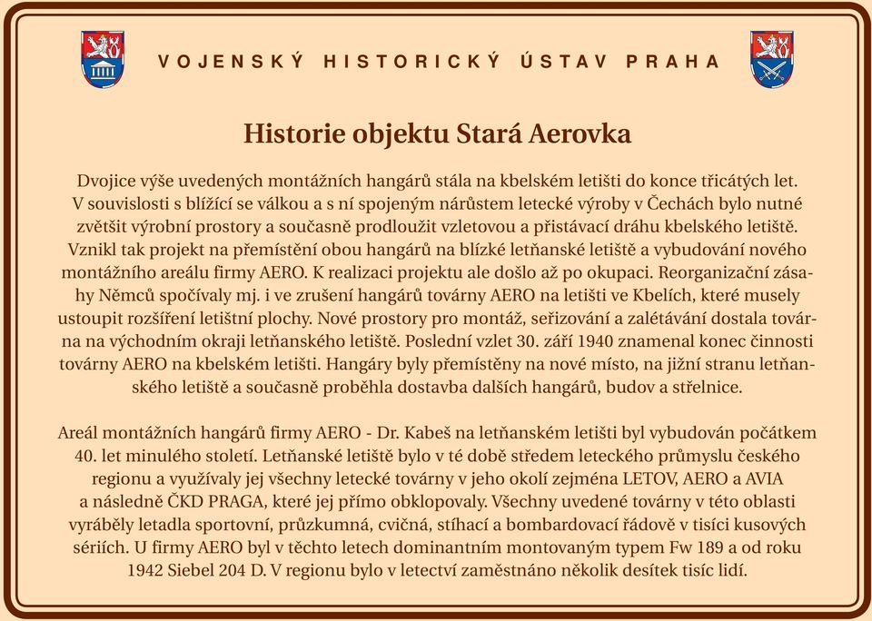 Vznikl tak projekt na přemístění obou hangárů na blízké letňanské letiště a vybudování nového montážního areálu firmy AERO. K realizaci projektu ale došlo až po okupaci.