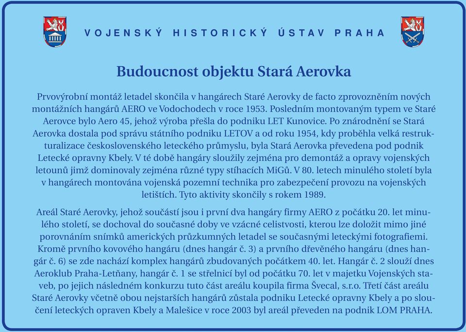 Po znárodnění se Stará Aerovka dostala pod správu státního podniku LETOV a od roku 1954, kdy proběhla velká restrukturalizace československého leteckého průmyslu, byla Stará Aerovka převedena pod