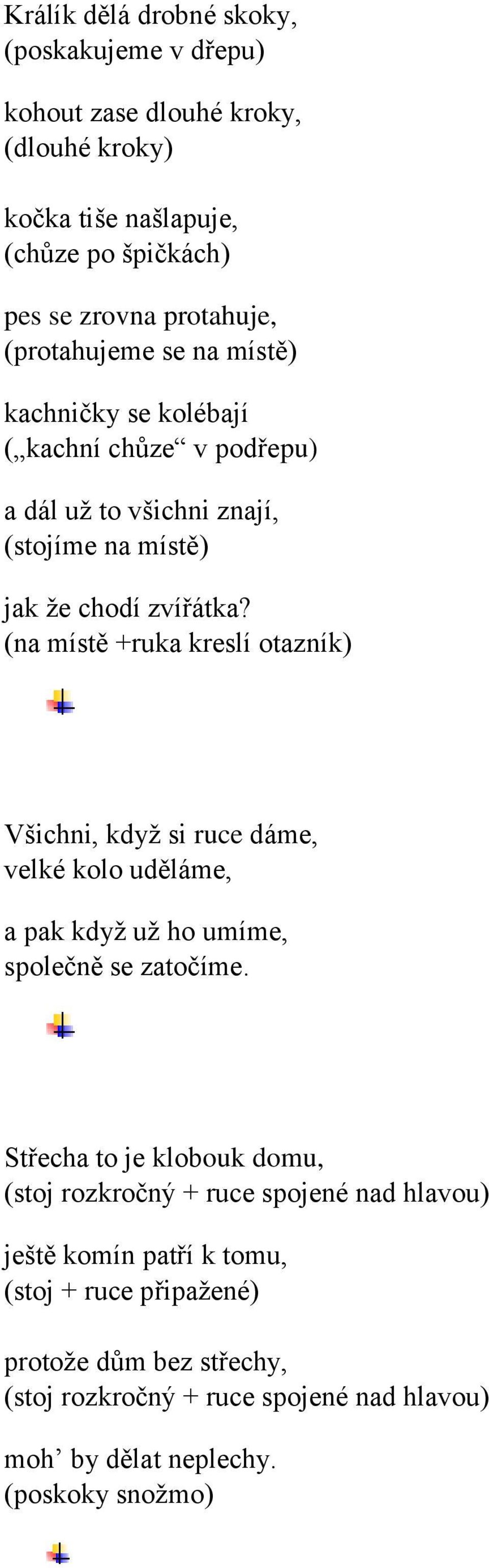 (na místě +ruka kreslí otazník) Všichni, když si ruce dáme, velké kolo uděláme, a pak když už ho umíme, společně se zatočíme.