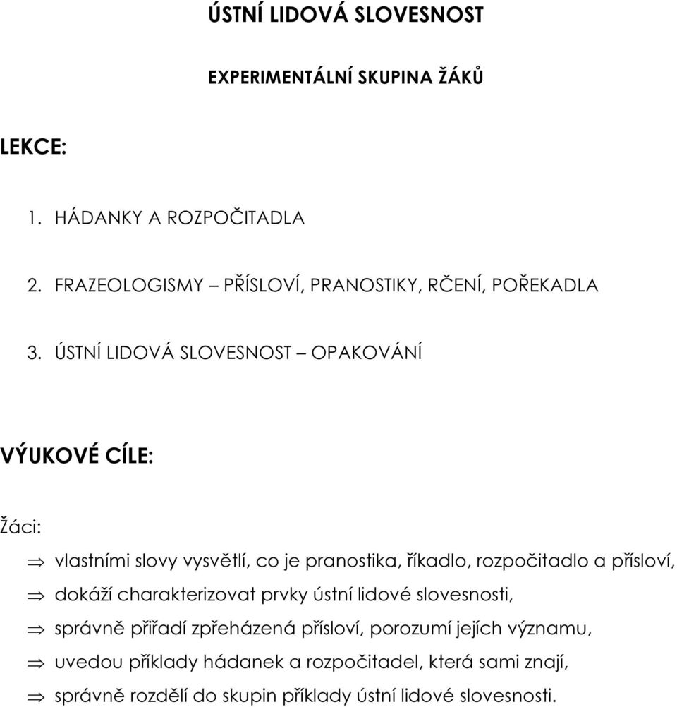 ÚSTNÍ LIDOVÁ SLOVESNOST OPAKOVÁNÍ VÝUKOVÉ CÍLE: Žáci: vlastními slovy vysvětlí, co je pranostika, říkadlo, rozpočitadlo a