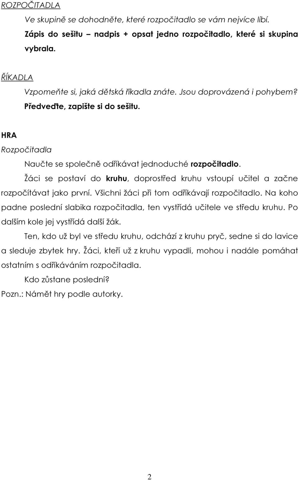 Žáci se postaví do kruhu, doprostřed kruhu vstoupí učitel a začne rozpočítávat jako první. Všichni žáci při tom odříkávají rozpočitadlo.
