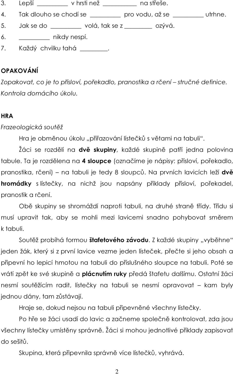 Žáci se rozdělí na dvě skupiny, každé skupině patří jedna polovina tabule. Ta je rozdělena na 4 sloupce (označíme je nápisy: přísloví, pořekadlo, pranostika, rčení) na tabuli je tedy 8 sloupců.