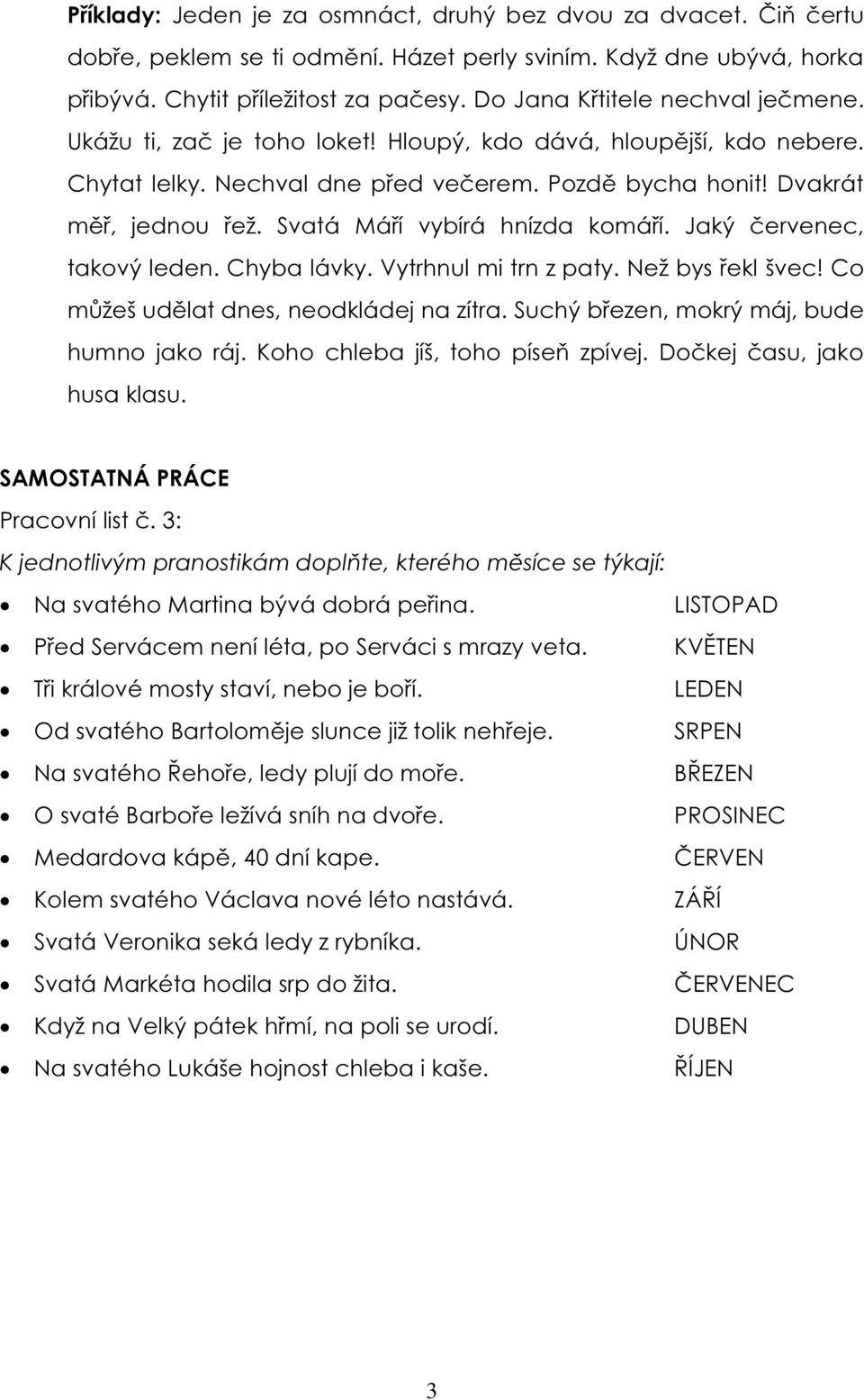 Svatá Máří vybírá hnízda komáří. Jaký červenec, takový leden. Chyba lávky. Vytrhnul mi trn z paty. Než bys řekl švec! Co můžeš udělat dnes, neodkládej na zítra.