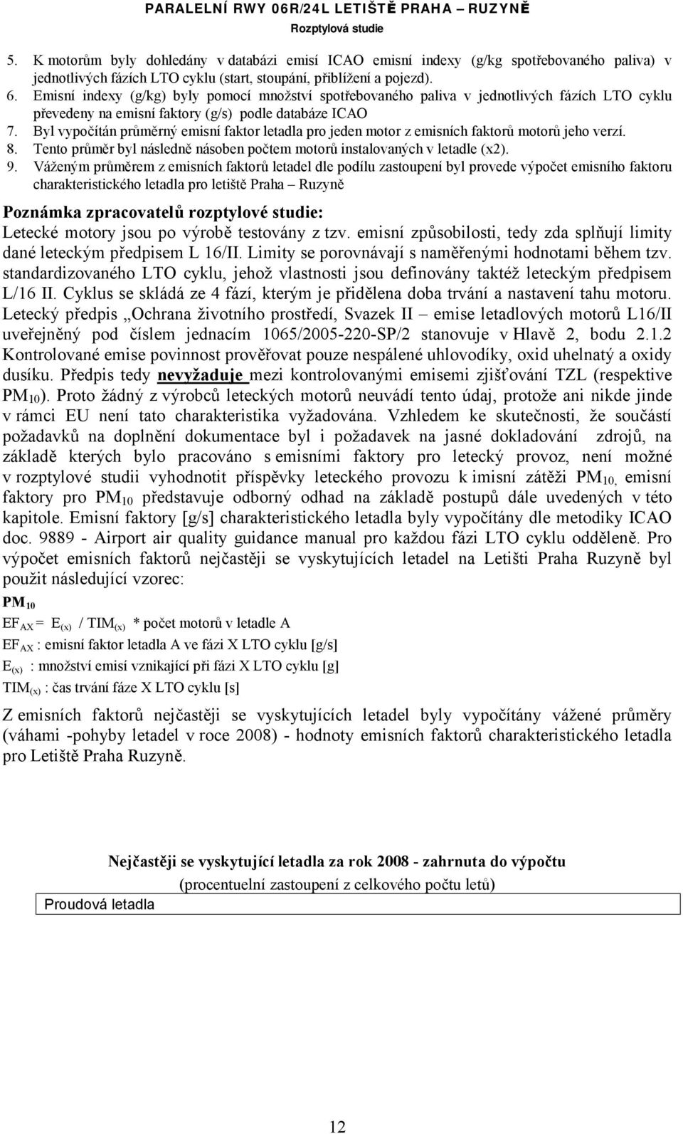 Byl vypočítán průměrný emisní faktor letadla pro jeden motor z emisních faktorů motorů jeho verzí. 8. Tento průměr byl následně násoben počtem motorů instalovaných v letadle (x2). 9.