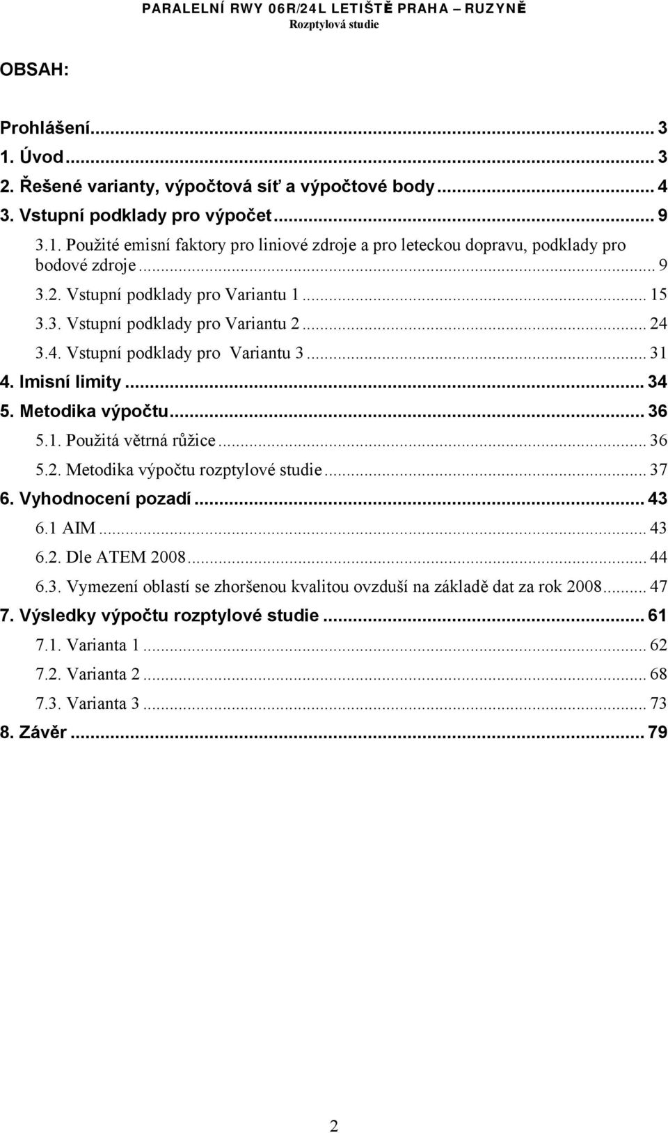 ..36 5.2. Metodika výpočtu rozptylové studie...37 6. Vyhodnocení pozadí...43 6.1 AIM...43 6.2. Dle ATEM 2008...44 6.3. Vymezení oblastí se zhoršenou kvalitou ovzduší na základě dat za rok 2008.