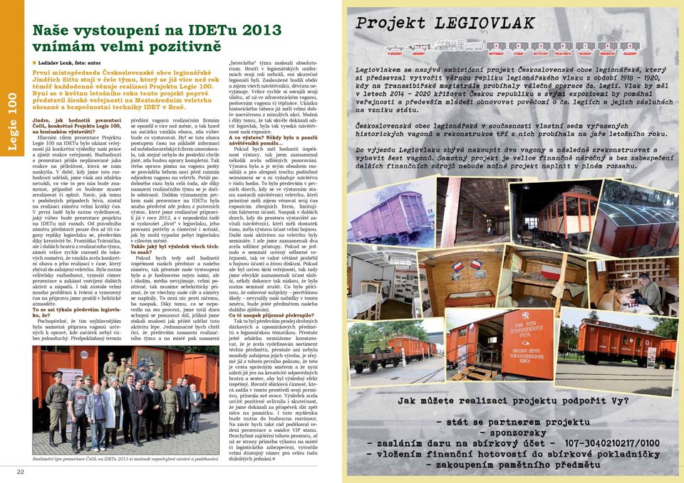 Nyní se v květnu letošního roku tento projekt poprvé představil široké veřejnosti na Mezinárodním veletrhu obranné a bezpečnostní techniky IDET v Brně.