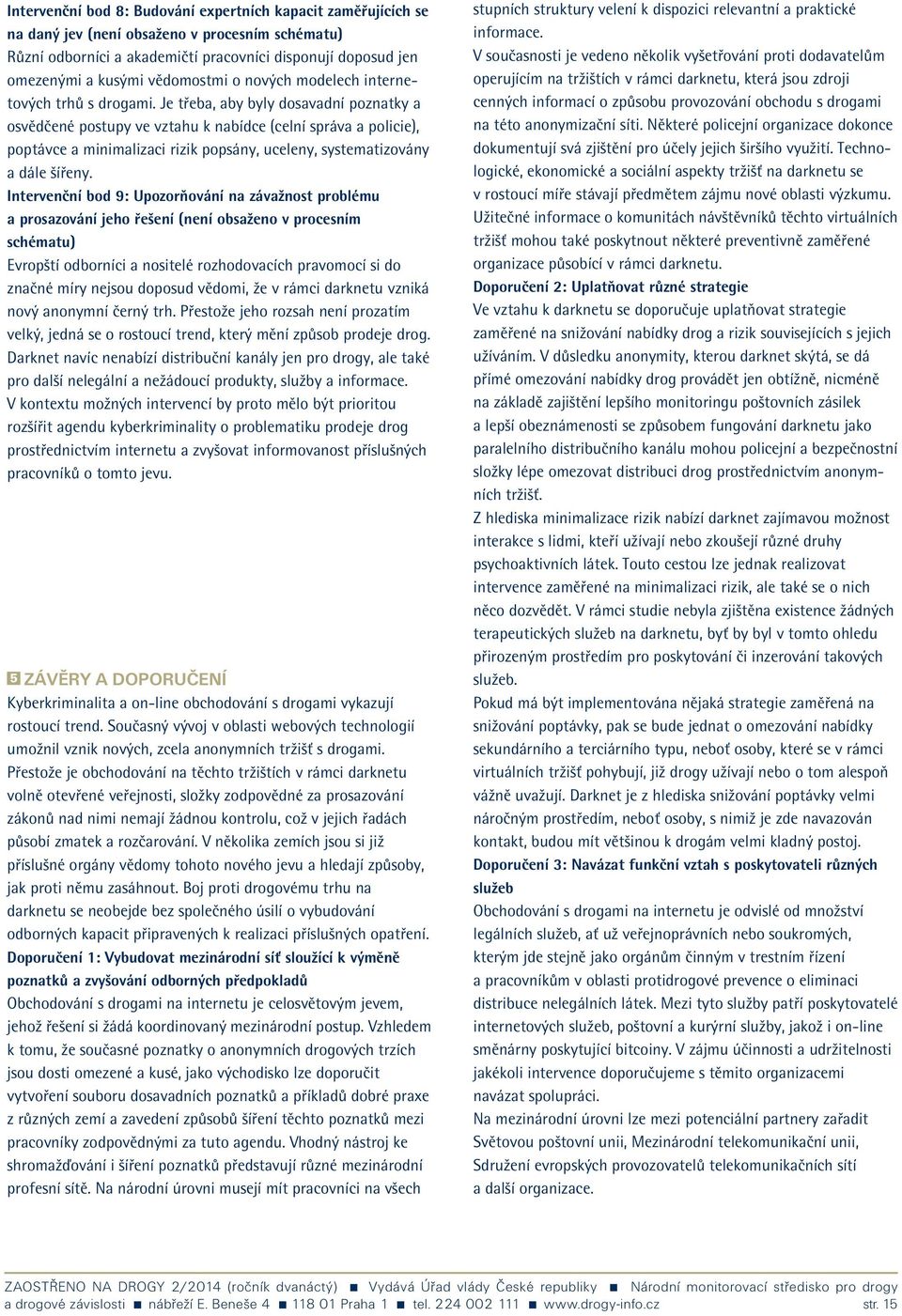 Je třeba, aby byly dosavadní poznatky a osvědčené postupy ve vztahu k nabídce (celní správa a policie), poptávce a minimalizaci rizik popsány, uceleny, systematizovány a dále šířeny.