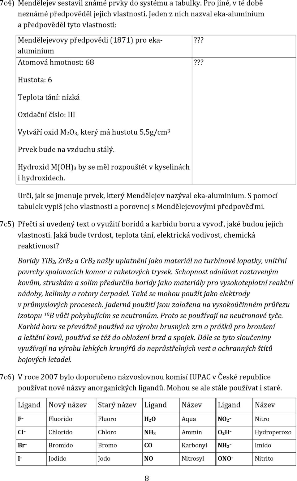 ????? Hustota: 6 Teplota tání: nízká Oxidační číslo: III Vytváří oxid M2O3, který má hustotu 5,5g/cm 3 Prvek bude na vzduchu stálý. Hydroxid M(OH)3 by se měl rozpouštět v kyselinách i hydroxidech.