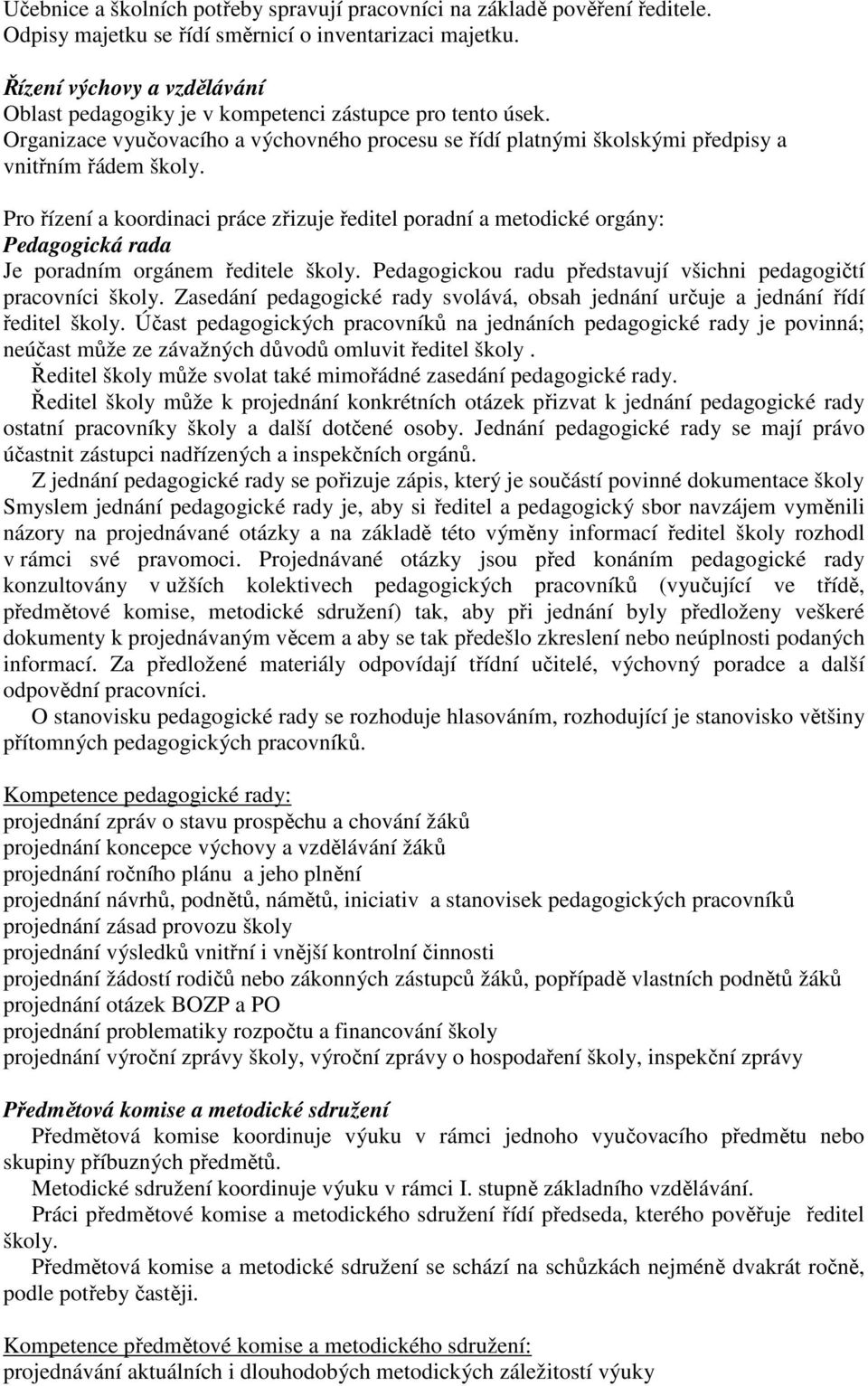 Pro řízení a koordinaci práce zřizuje ředitel poradní a metodické orgány: Pedagogická rada Je poradním orgánem ředitele školy. Pedagogickou radu představují všichni pedagogičtí pracovníci školy.